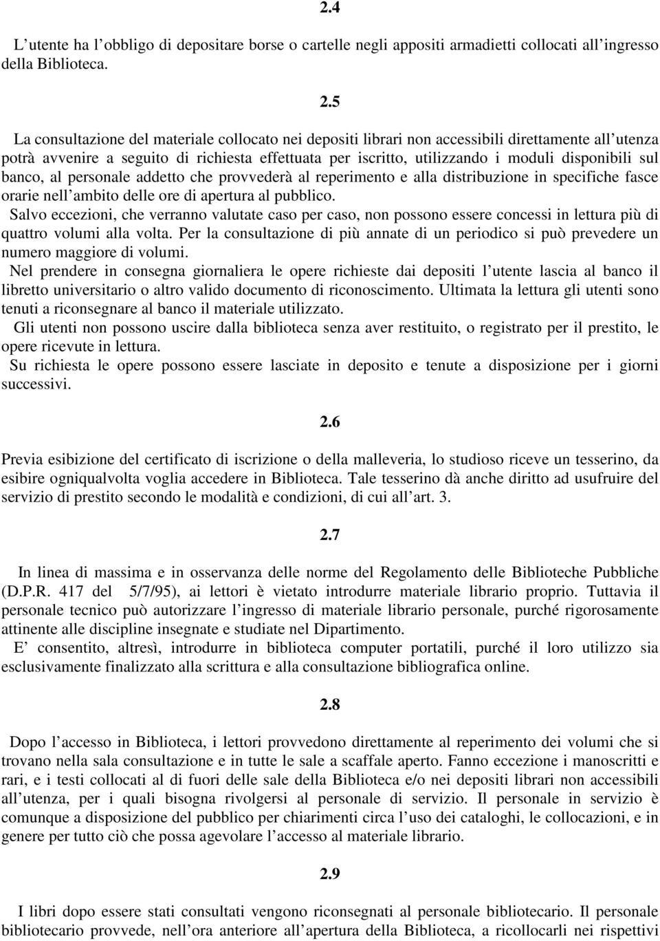 sul banco, al personale addetto che provvederà al reperimento e alla distribuzione in specifiche fasce orarie nell ambito delle ore di apertura al pubblico.