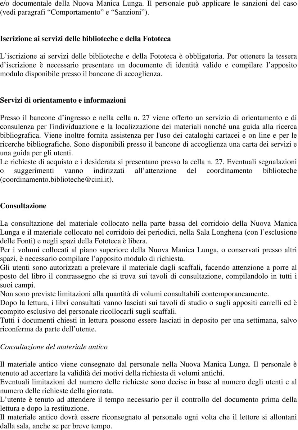 Per ottenere la tessera d iscrizione è necessario presentare un documento di identità valido e compilare l apposito modulo disponibile presso il bancone di accoglienza.