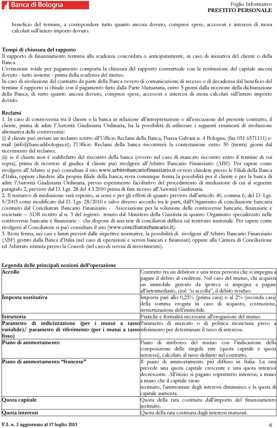 L estinzione totale per pagamento comporta la chiusura del rapporto contrattuale con la restituzione del capitale ancora dovuto - tutto insieme - prima della scadenza del mutuo.