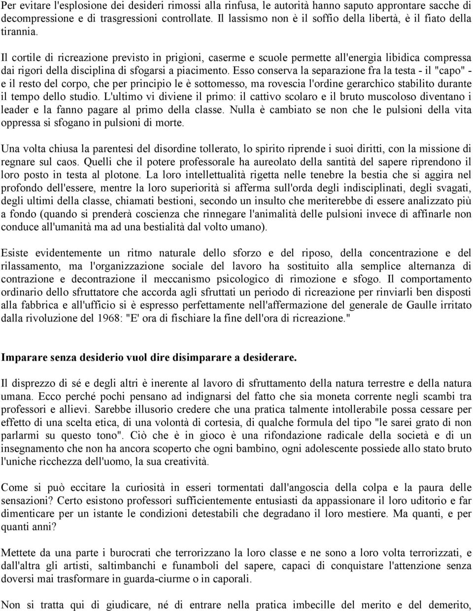 Il cortile di ricreazione previsto in prigioni, caserme e scuole permette all'energia libidica compressa dai rigori della disciplina di sfogarsi a piacimento.