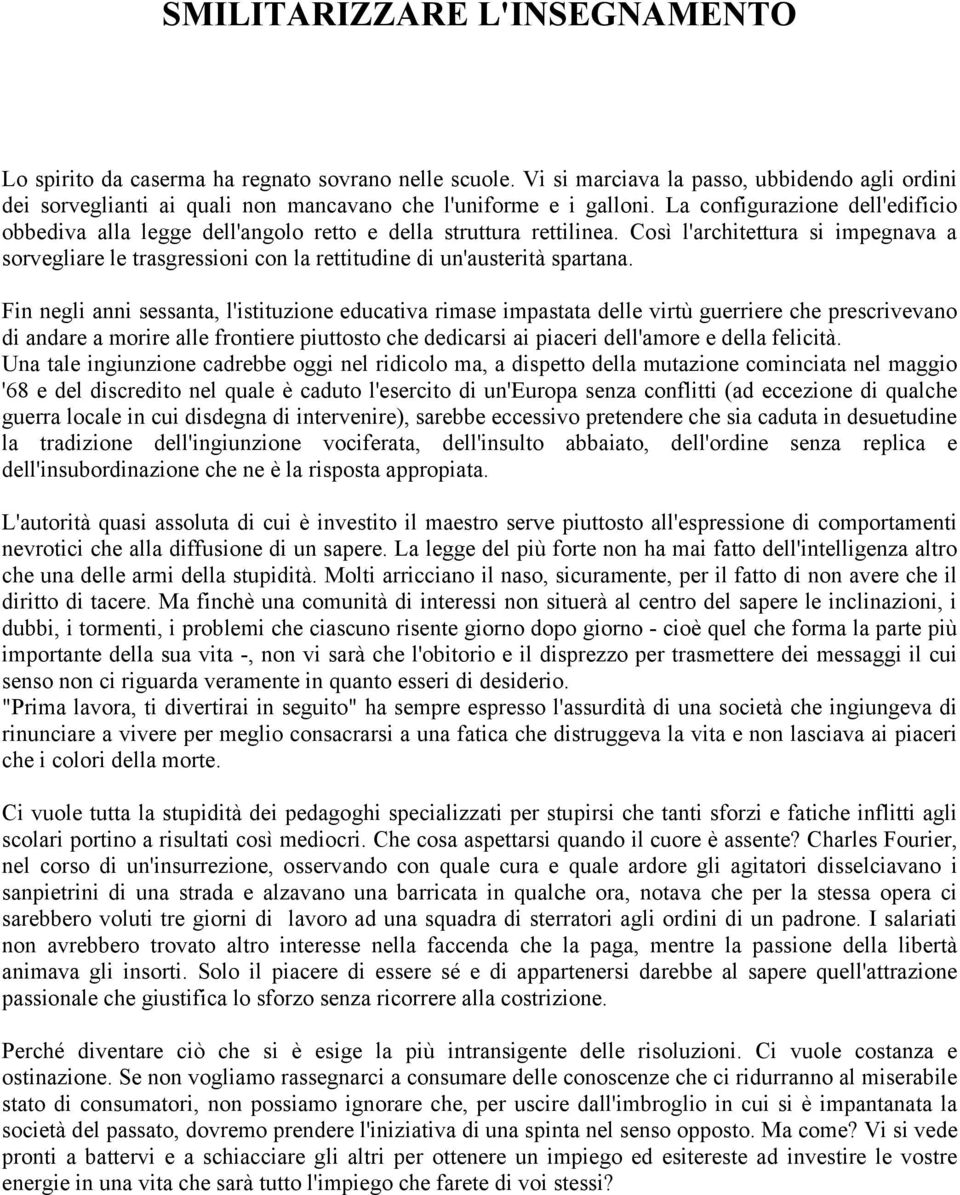 Così l'architettura si impegnava a sorvegliare le trasgressioni con la rettitudine di un'austerità spartana.