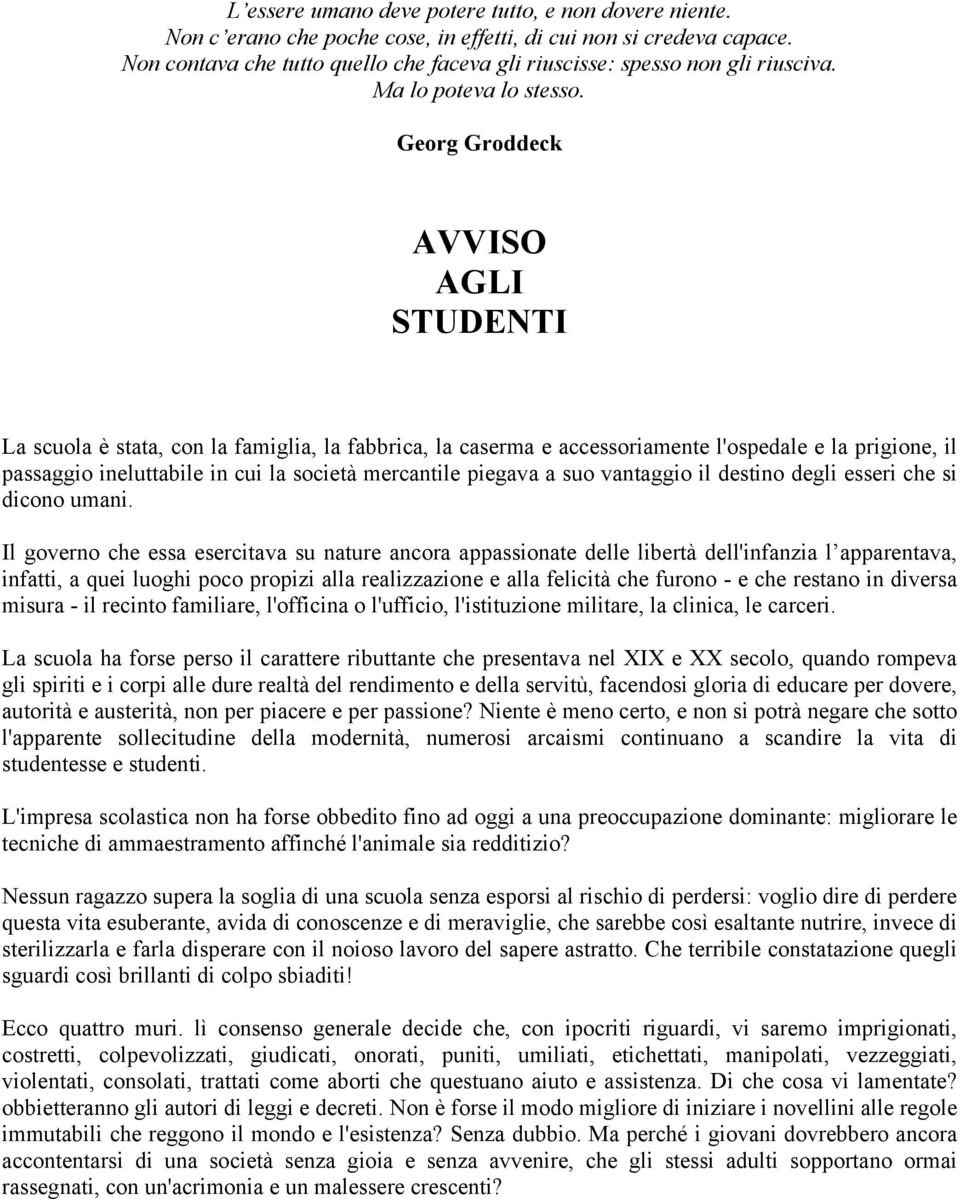 Georg Groddeck AVVISO AGLI STUDENTI La scuola è stata, con la famiglia, la fabbrica, la caserma e accessoriamente l'ospedale e la prigione, il passaggio ineluttabile in cui la società mercantile