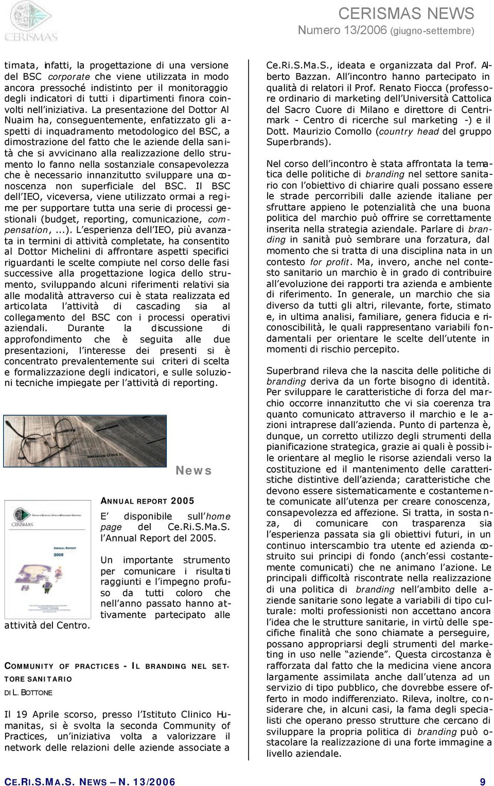 La presentazione del Dottor Al Nuaim ha, conseguentemente, enfatizzato gli a- spetti di inquadramento metodologico del BSC, a dimostrazione del fatto che le aziende della sanità che si avvicinano