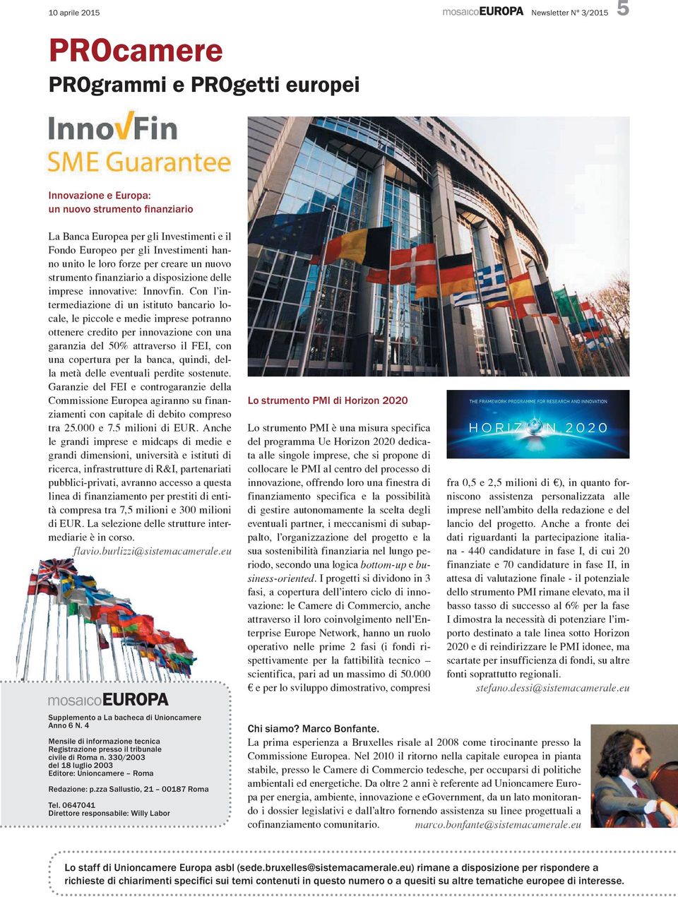 Con l intermediazione di un istituto bancario locale, le piccole e medie imprese potranno ottenere credito per innovazione con una garanzia del 50% attraverso il FEI, con una copertura per la banca,