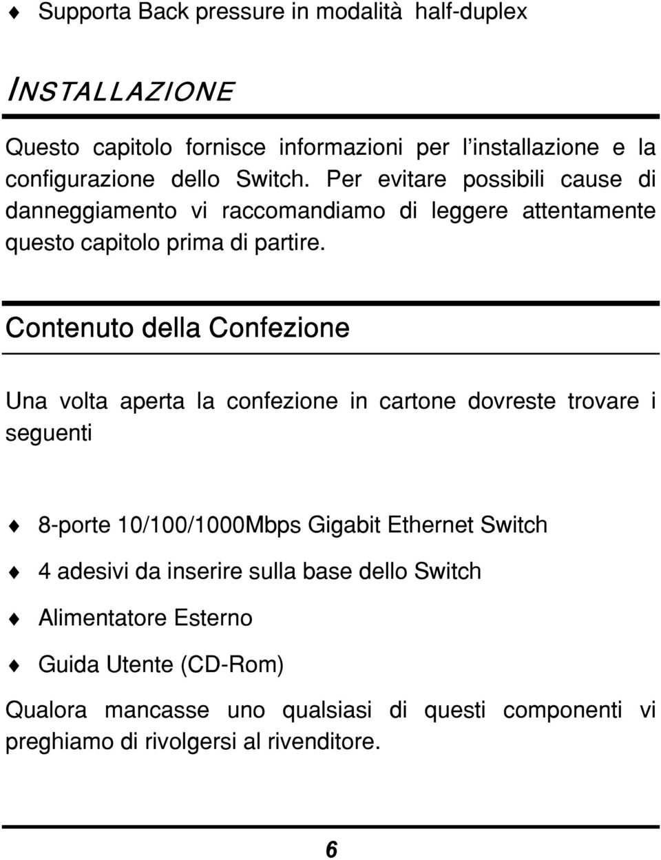Contenuto della Confezione Una volta aperta la confezione in cartone dovreste trovare i seguenti 8-porte 10/100/1000Mbps Gigabit Ethernet Switch 4