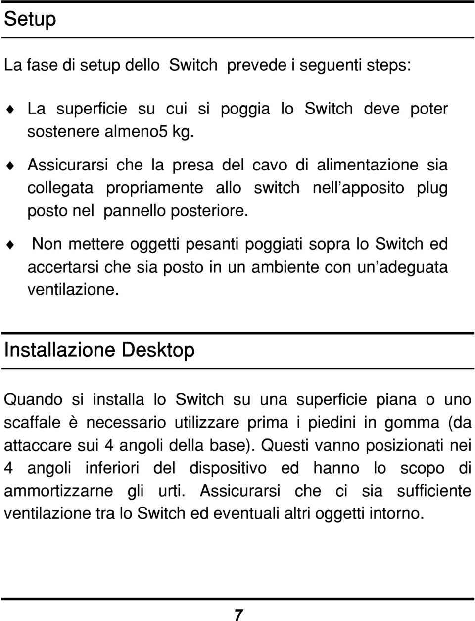 Non mettere oggetti pesanti poggiati sopra lo Switch ed accertarsi che sia posto in un ambiente con un adeguata ventilazione.