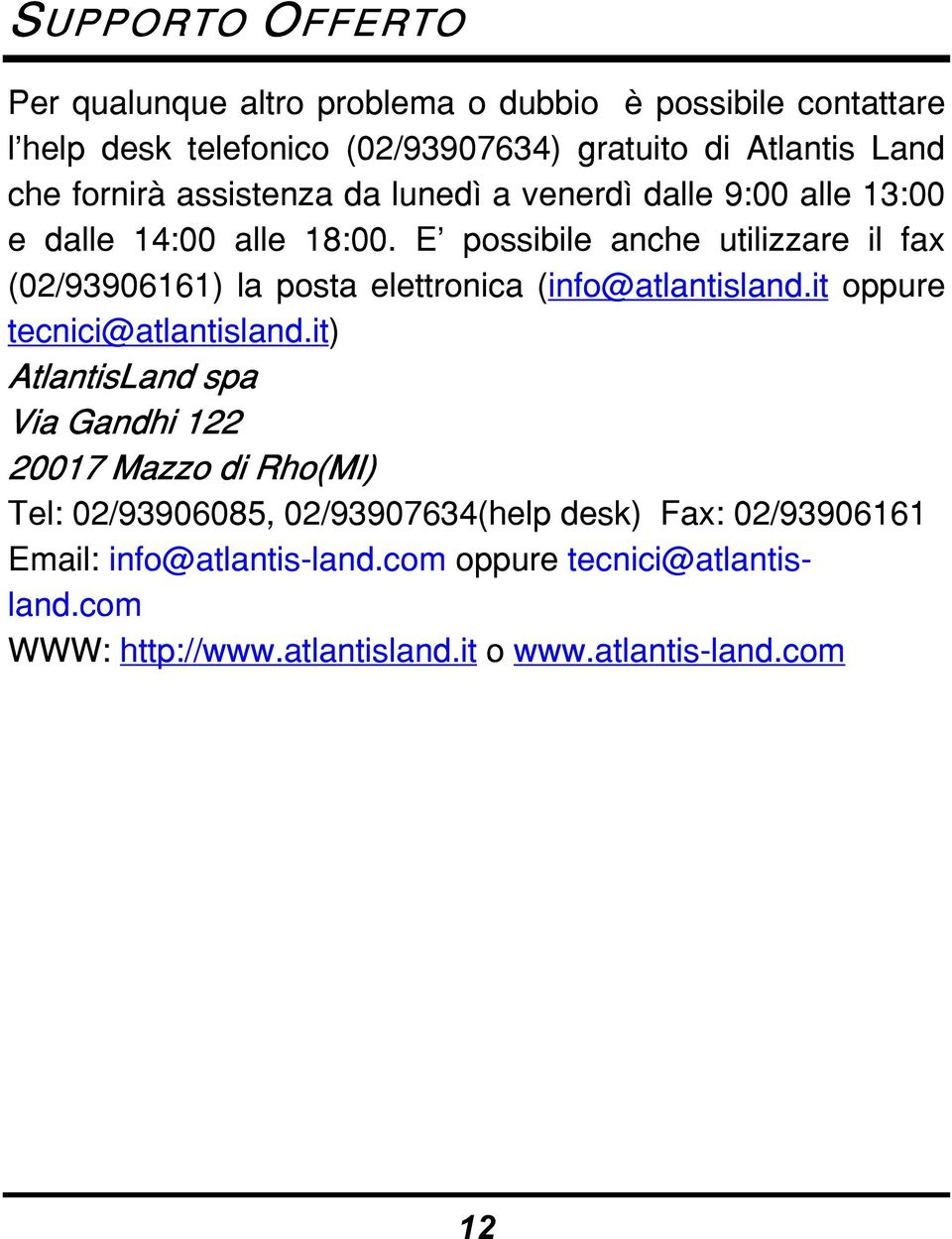 E possibile anche utilizzare il fax (02/93906161) la posta elettronica (info@atlantisland.it oppure tecnici@atlantisland.