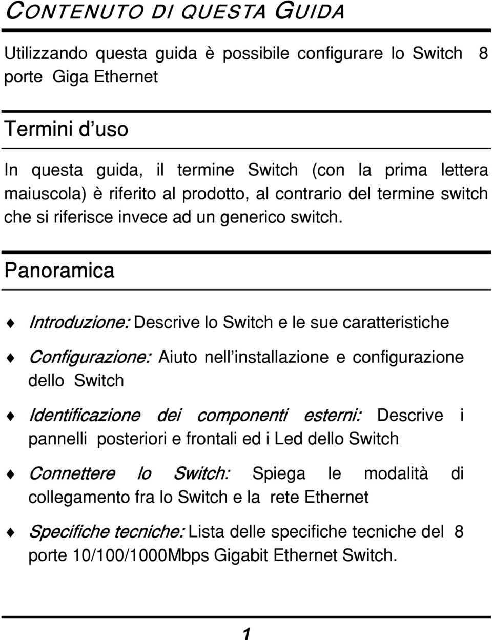 Panoramica Introduzione: Descrive lo Switch e le sue caratteristiche Configurazione: Aiuto nell installazione e configurazione dello Switch Identificazione dei componenti esterni: