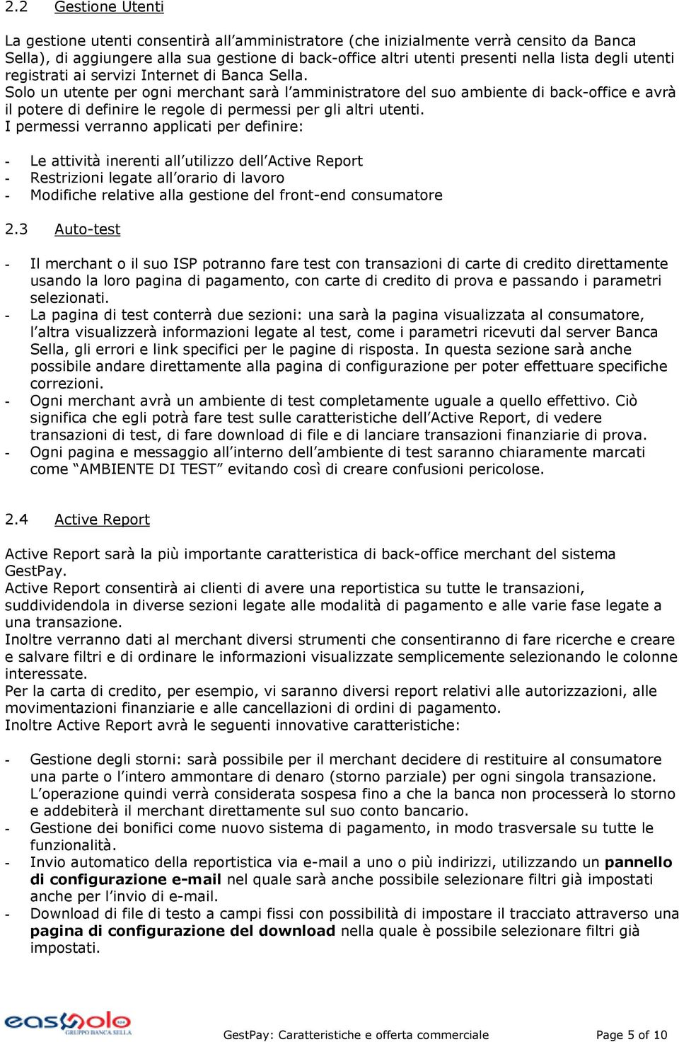 Solo un utente per ogni merchant sarà l amministratore del suo ambiente di back-office e avrà il potere di definire le regole di permessi per gli altri utenti.