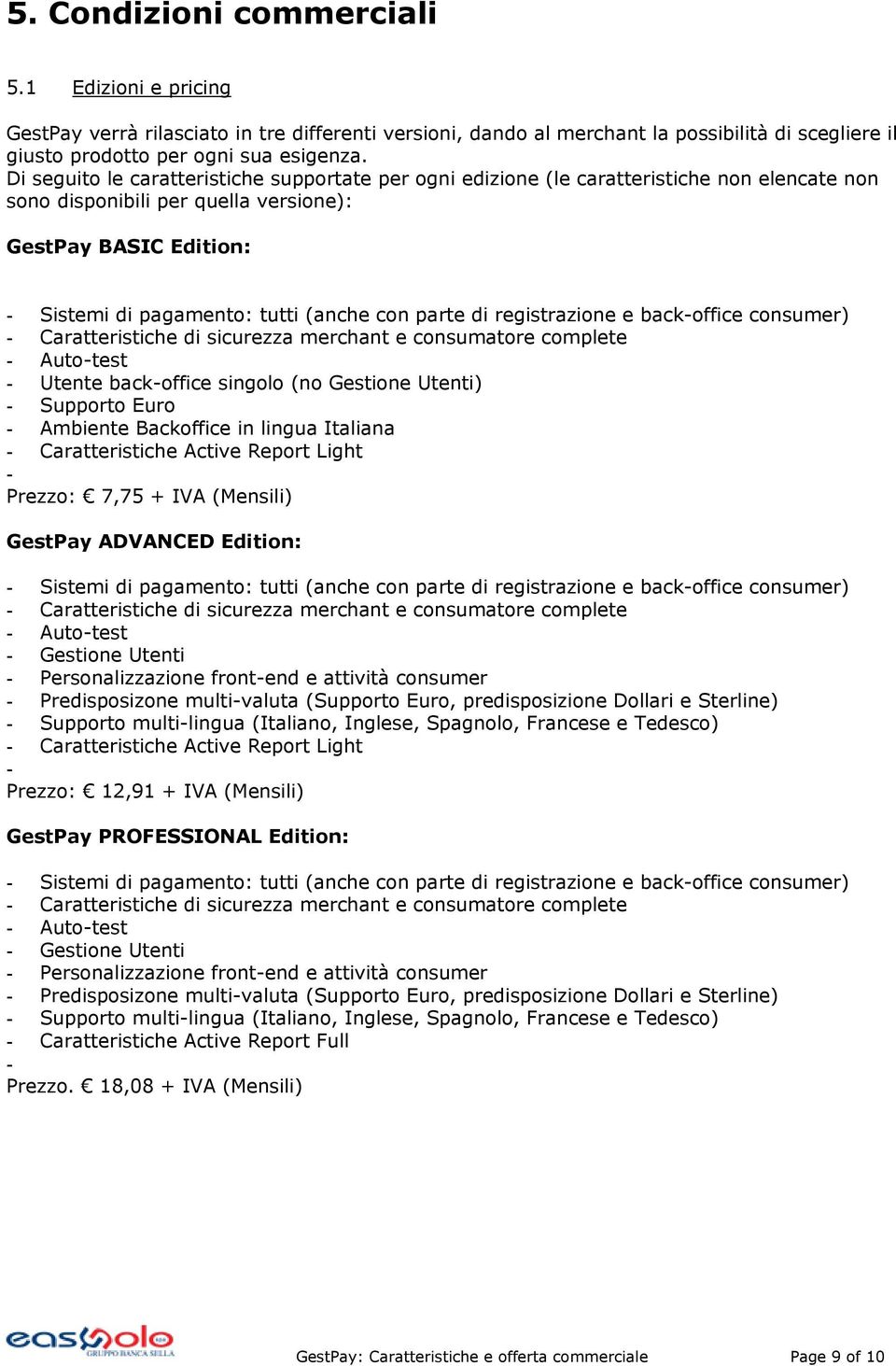 parte di registrazione e back-office consumer) - Caratteristiche di sicurezza merchant e consumatore complete - Auto-test - Utente back-office singolo (no Gestione Utenti) - Supporto Euro - Ambiente