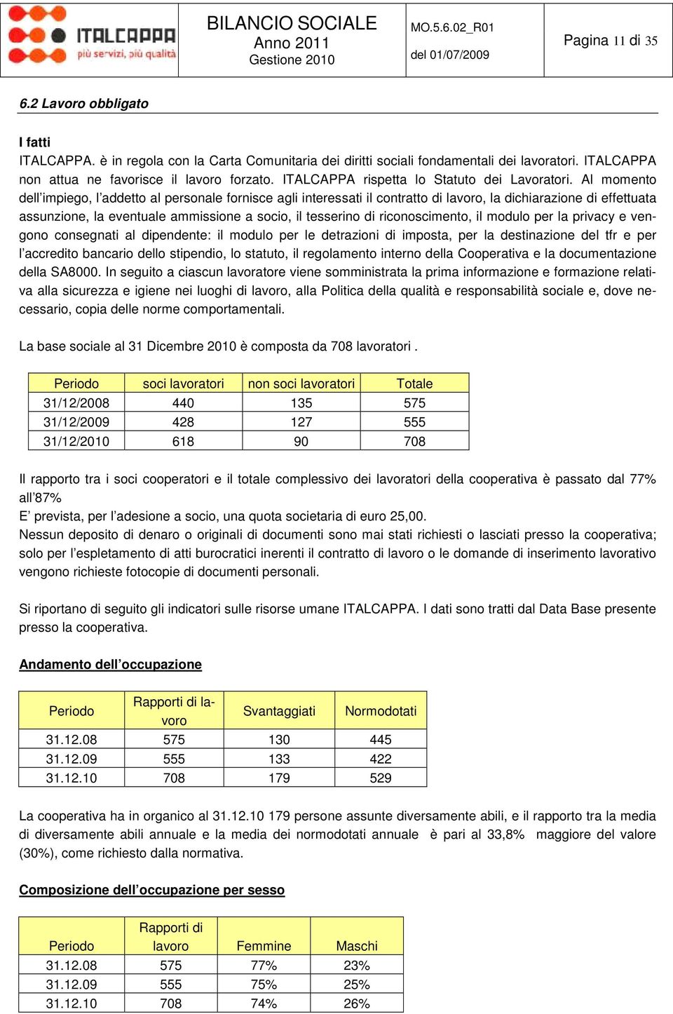 Al momento dell impiego, l addetto al personale fornisce agli interessati il contratto di lavoro, la dichiarazione di effettuata assunzione, la eventuale ammissione a socio, il tesserino di