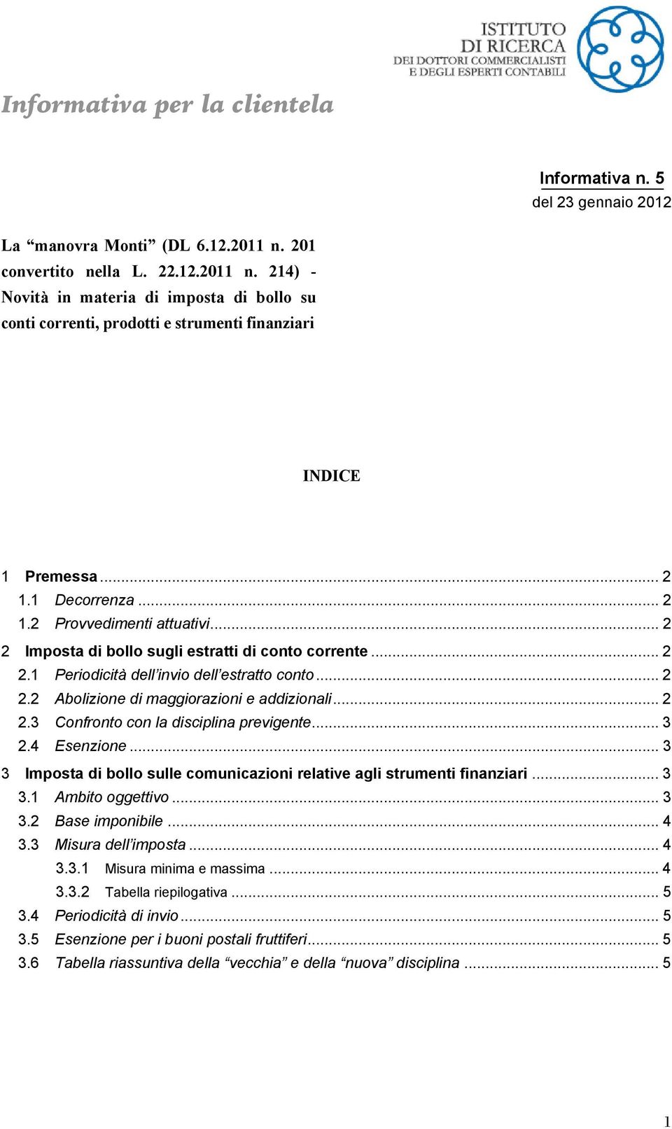 .. 2 2 Imposta di bollo sugli estratti di conto corrente... 2 2.1 Periodicità dell invio dell estratto conto... 2 2.2 Abolizione di maggiorazioni e addizionali... 2 2.3 Confronto con la disciplina previgente.