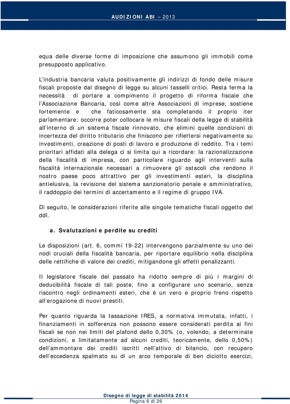 Resta ferma la necessità di portare a compimento il progetto di riforma fiscale che l Associazione Bancaria, così come altre Associazioni di imprese, sostiene fortemente e che faticosamente sta