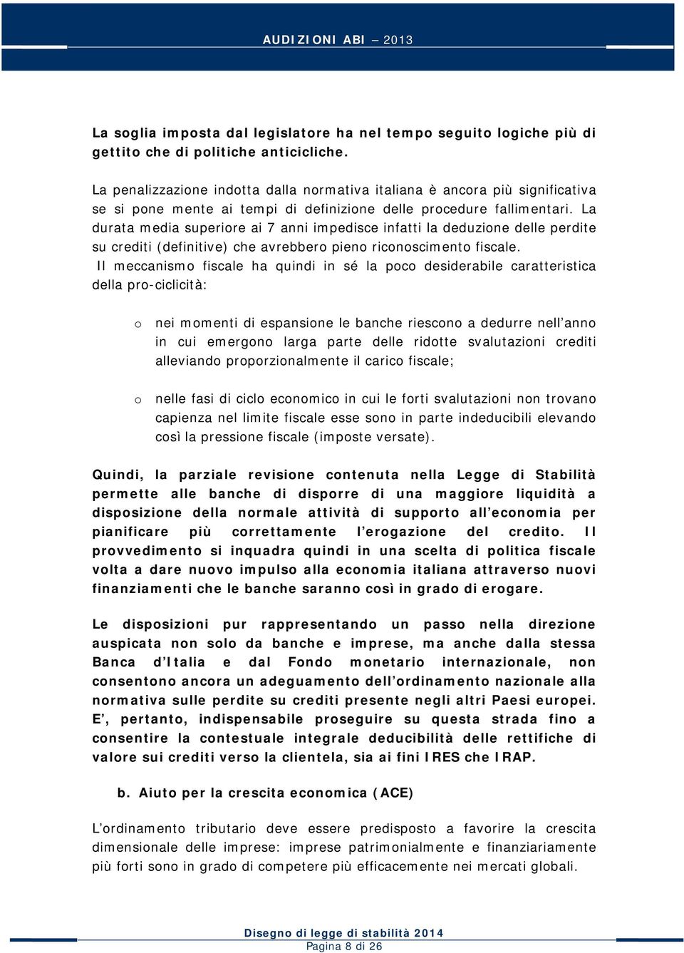 La durata media superiore ai 7 anni impedisce infatti la deduzione delle perdite su crediti (definitive) che avrebbero pieno riconoscimento fiscale.