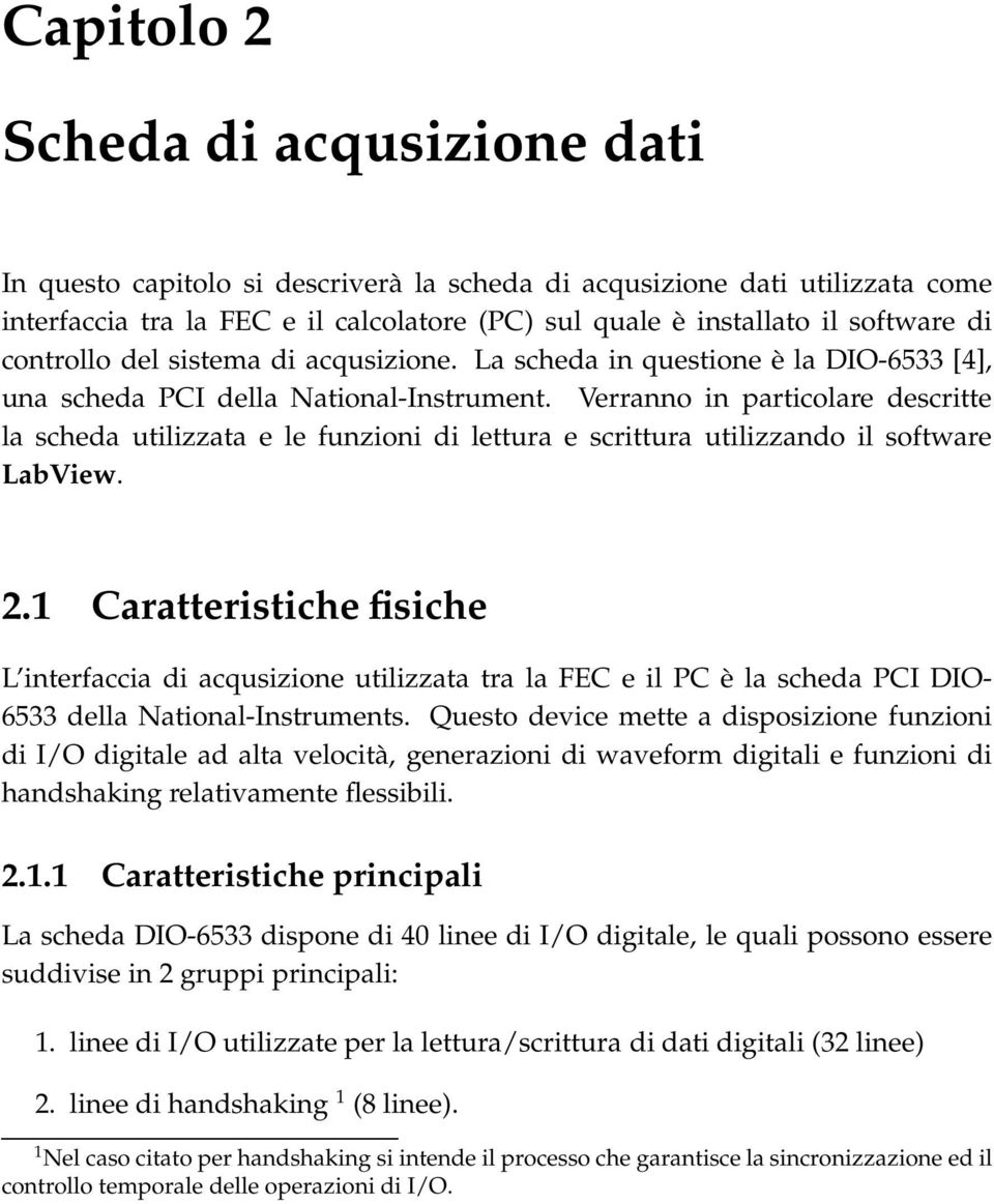 Verranno in particolare descritte la scheda utilizzata e le funzioni di lettura e scrittura utilizzando il software LabView. 2.