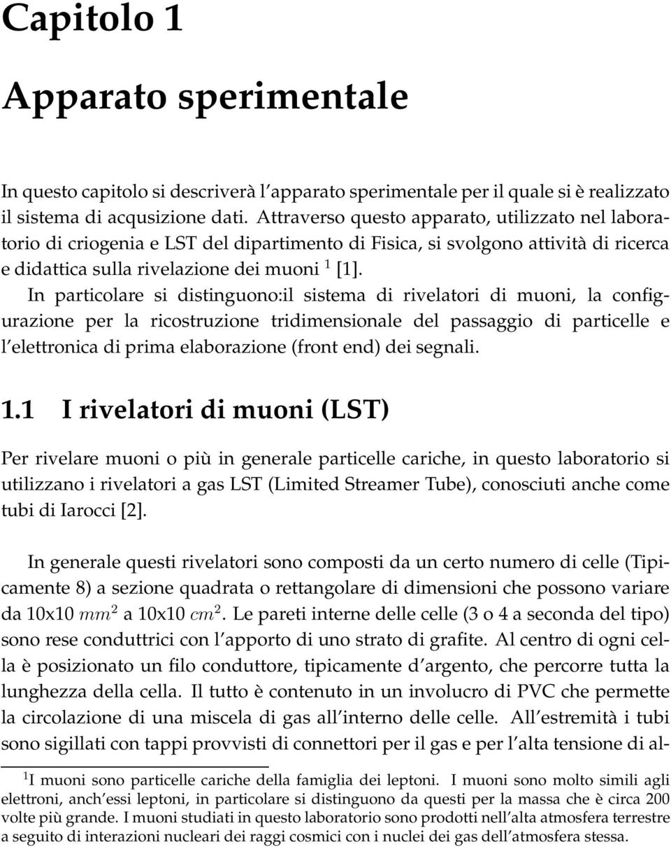 In particolare si distinguono:il sistema di rivelatori di muoni, la configurazione per la ricostruzione tridimensionale del passaggio di particelle e l elettronica di prima elaborazione (front end)