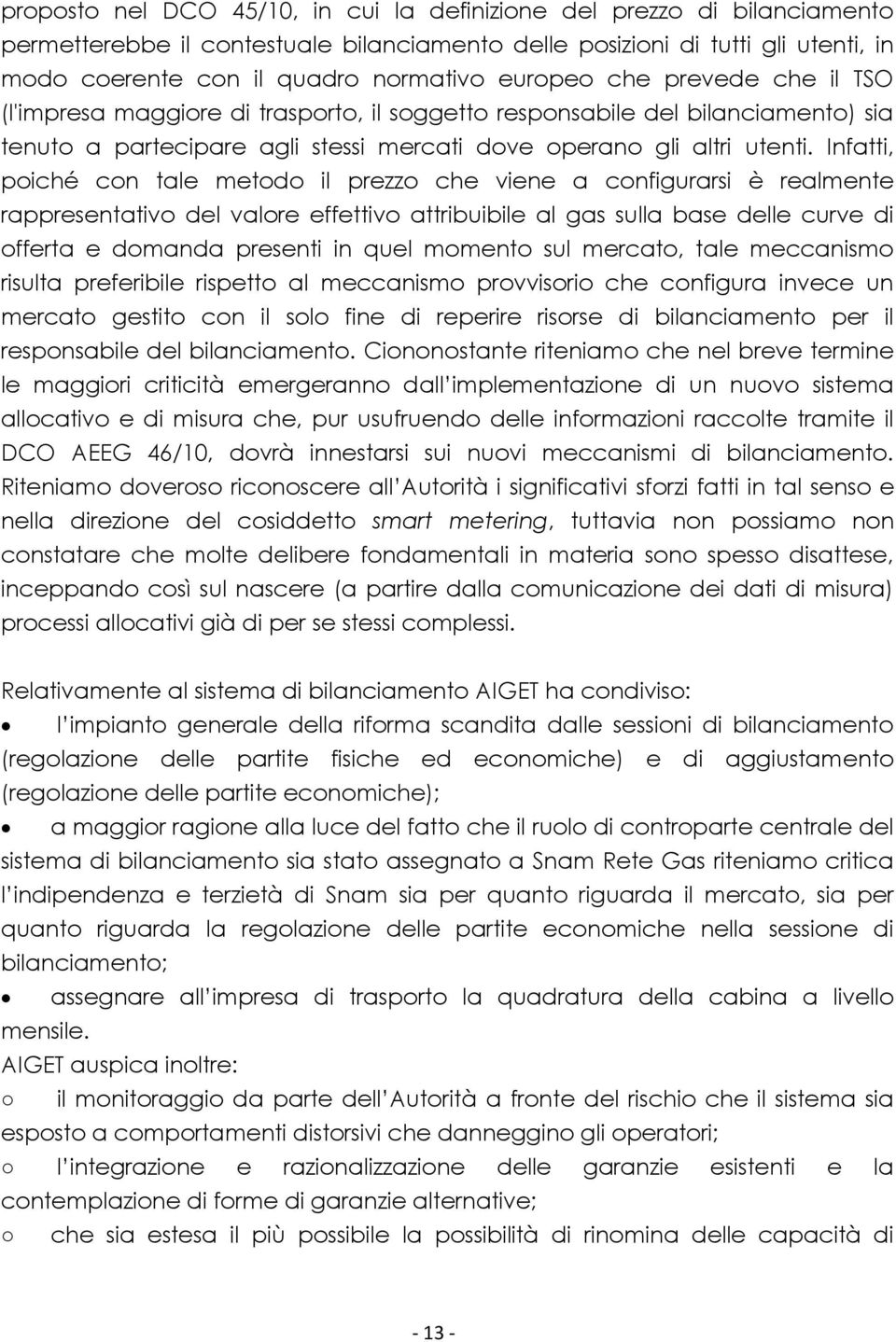 Infatti, poiché con tale metodo il prezzo che viene a configurarsi è realmente rappresentativo del valore effettivo attribuibile al gas sulla base delle curve di offerta e domanda presenti in quel