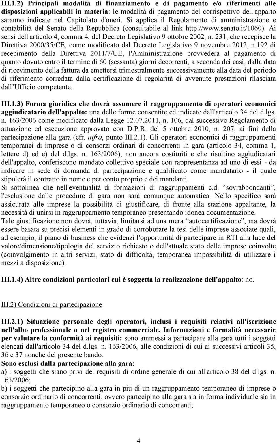 Capitolato d'oneri. Si applica il Regolamento di amministrazione e contabilità del Senato della Repubblica (consultabile al link http://www.senato.it/1060).