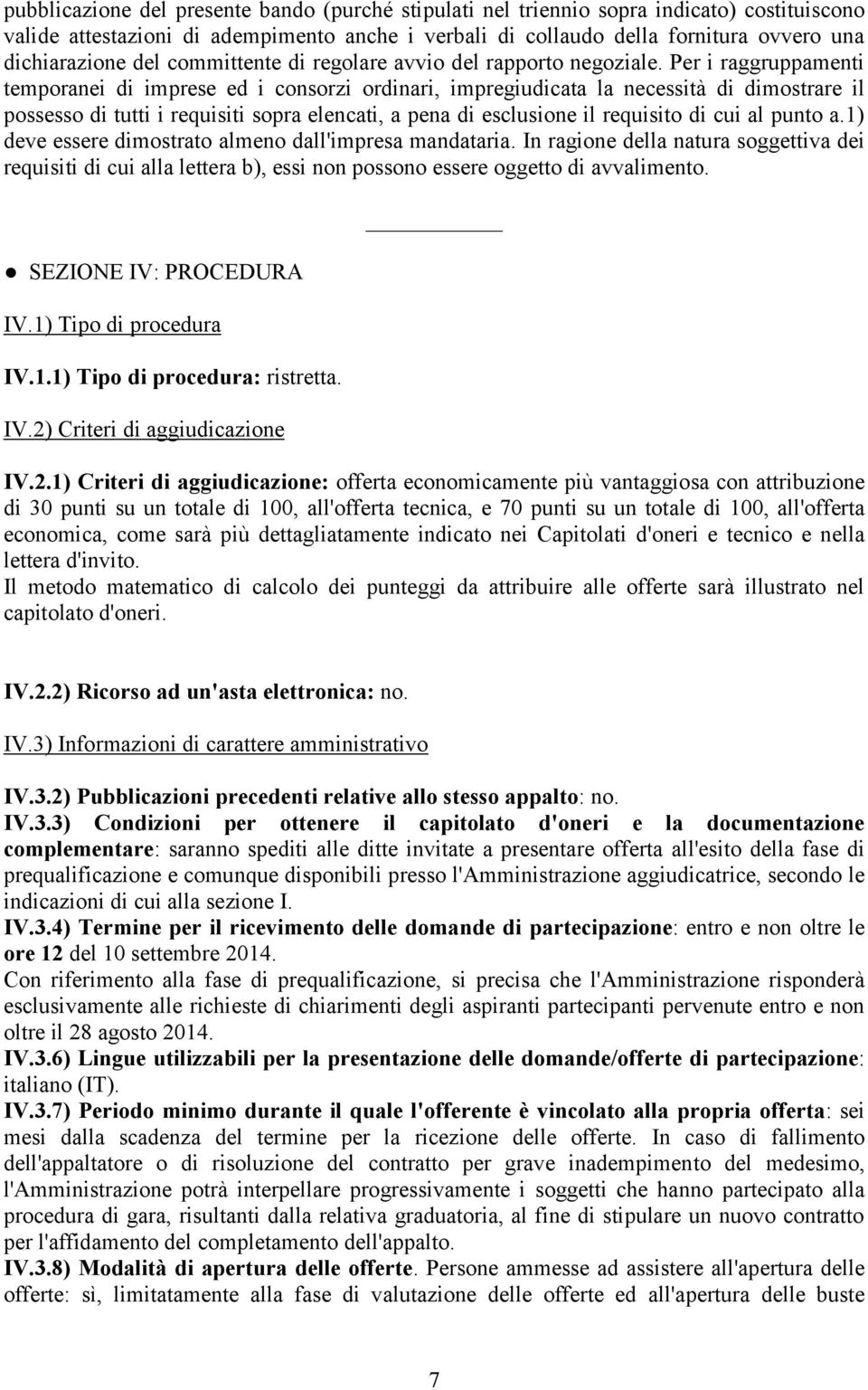 Per i raggruppamenti temporanei di imprese ed i consorzi ordinari, impregiudicata la necessità di dimostrare il possesso di tutti i requisiti sopra elencati, a pena di esclusione il requisito di cui