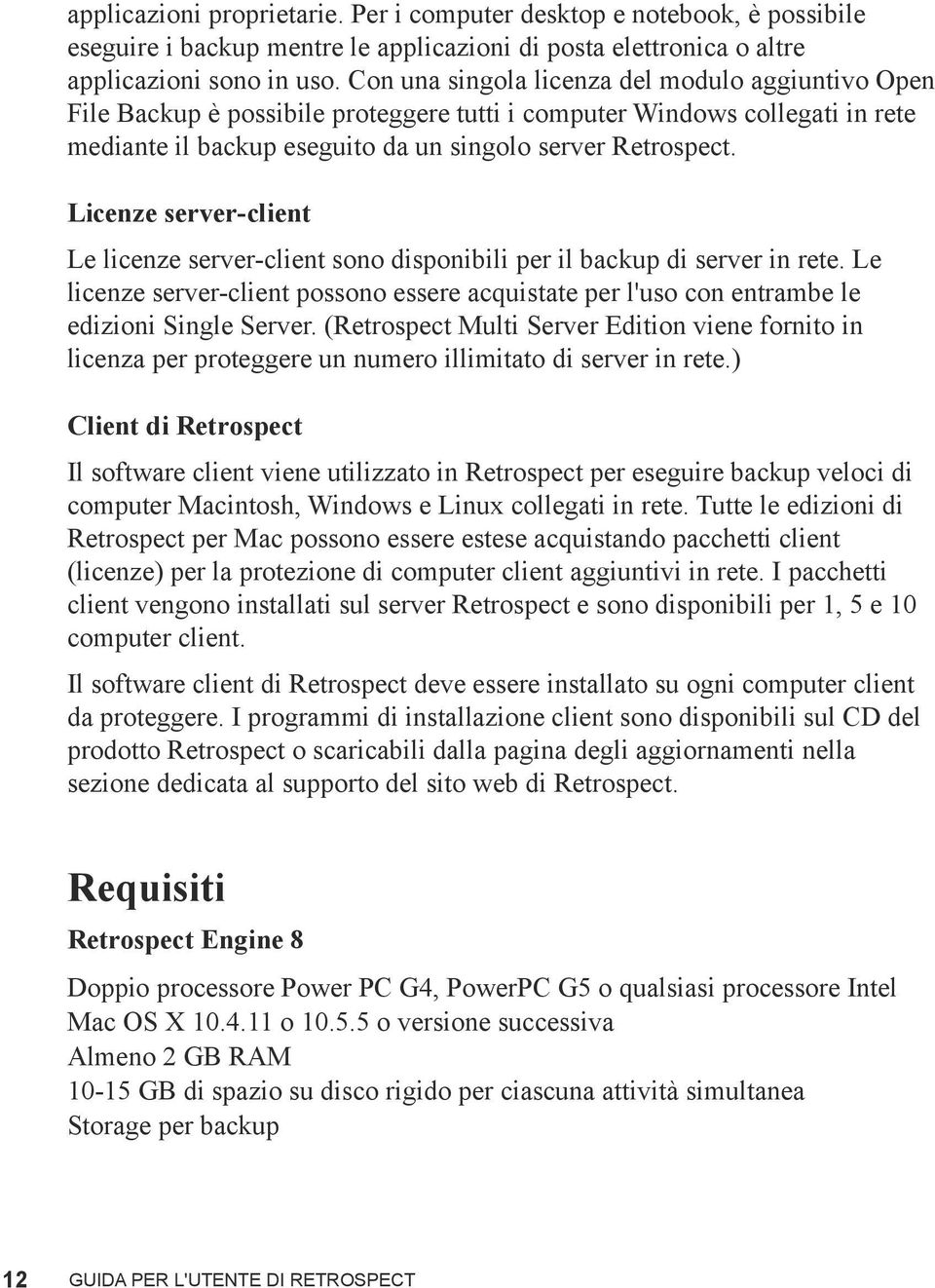 Licenze server-client Le licenze server-client sono disponibili per il backup di server in rete. Le licenze server-client possono essere acquistate per l'uso con entrambe le edizioni Single Server.