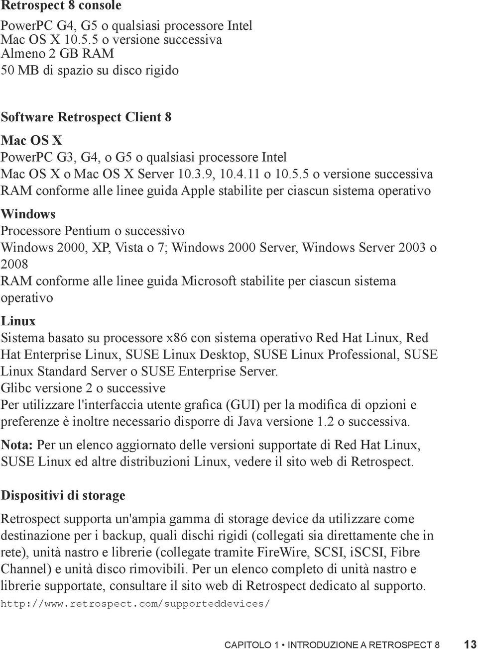 5 o versione successiva Almeno 2 GB RAM 50 MB di spazio su disco rigido Software Retrospect Client 8 Mac OS X PowerPC G3, G4, o G5 o qualsiasi processore Intel Mac OS X o Mac OS X Server 10.3.9, 10.4.11 o 10.