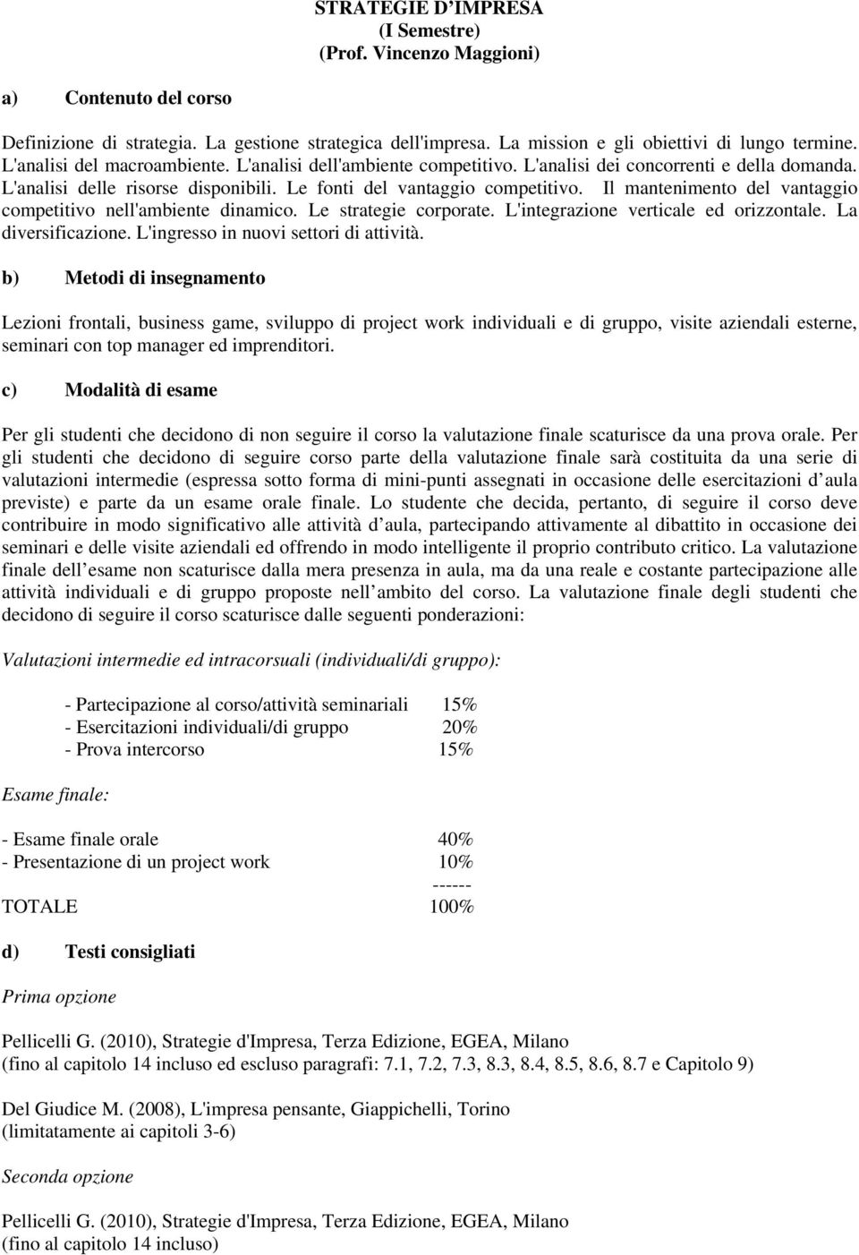 Il mantenimento del vantaggio competitivo nell'ambiente dinamico. Le strategie corporate. L'integrazione verticale ed orizzontale. La diversificazione. L'ingresso in nuovi settori di attività.