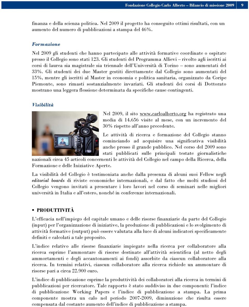 Formazione Nel 2009 gli studenti che hanno partecipato alle attività formative coordinate o ospitate presso il Collegio sono stati 123.