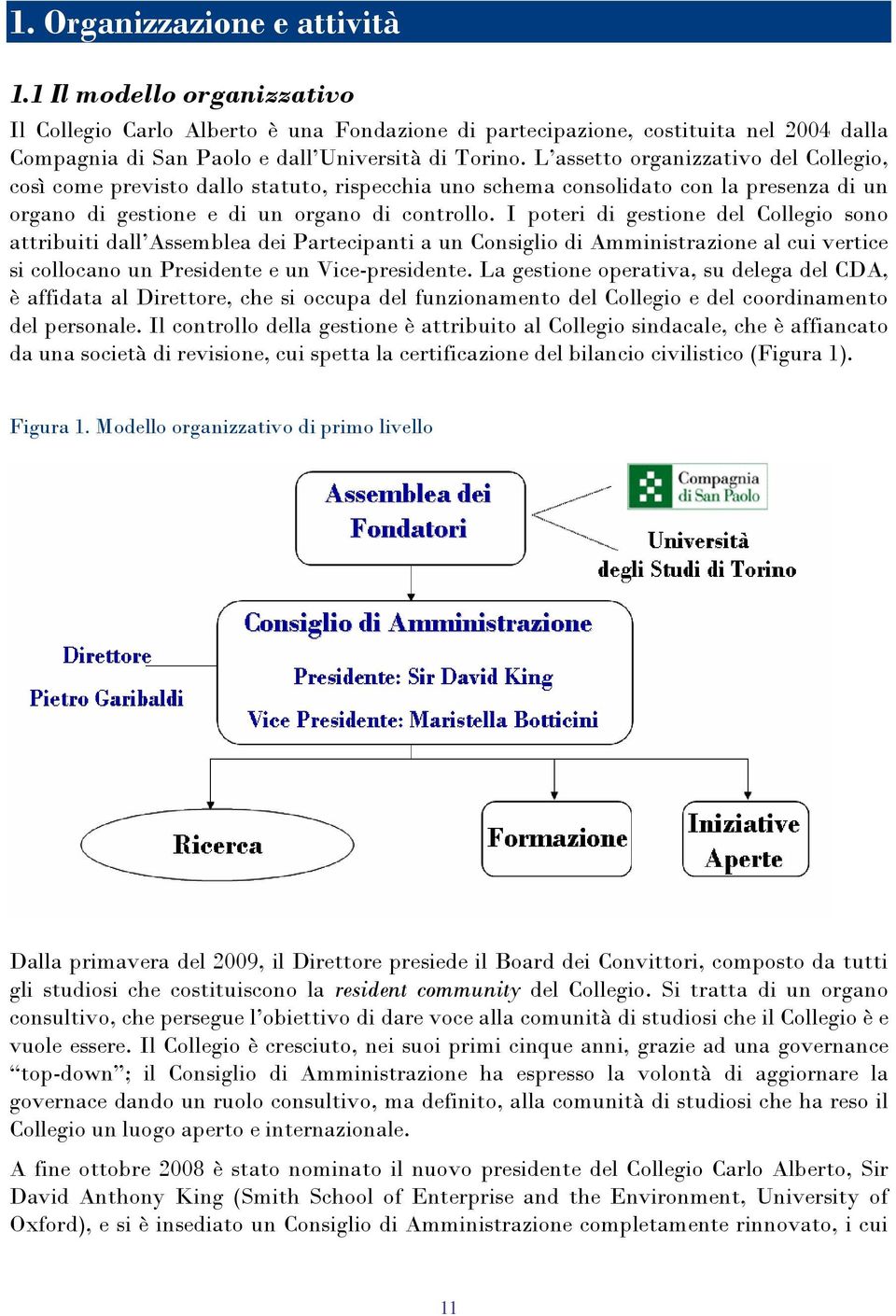 I poteri di gestione del Collegio sono attribuiti dall Assemblea dei Partecipanti a un Consiglio di Amministrazione al cui vertice si collocano un Presidente e un Vice-presidente.