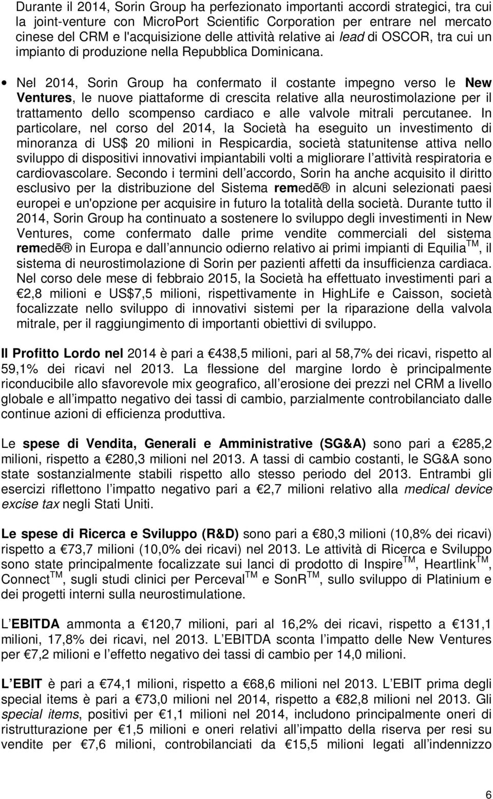 Nel 2014, Sorin Group ha confermato il costante impegno verso le New Ventures, le nuove piattaforme di crescita relative alla neurostimolazione per il trattamento dello scompenso cardiaco e alle