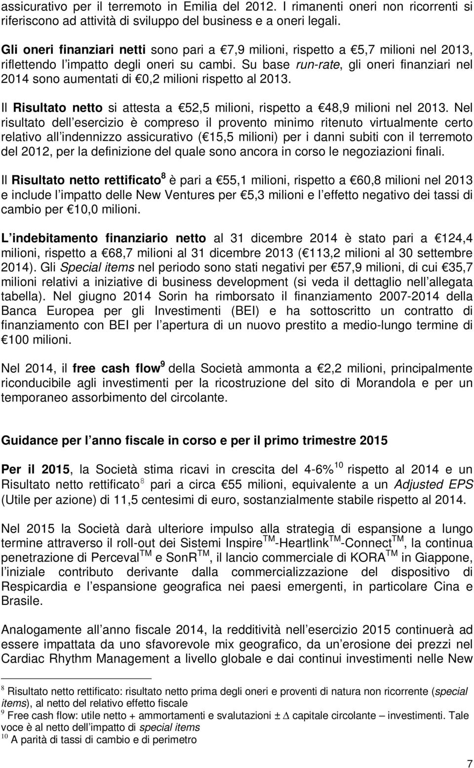 Su base run-rate, gli oneri finanziari nel 2014 sono aumentati di 0,2 milioni rispetto al 2013. Il Risultato netto si attesta a 52,5 milioni, rispetto a 48,9 milioni nel 2013.