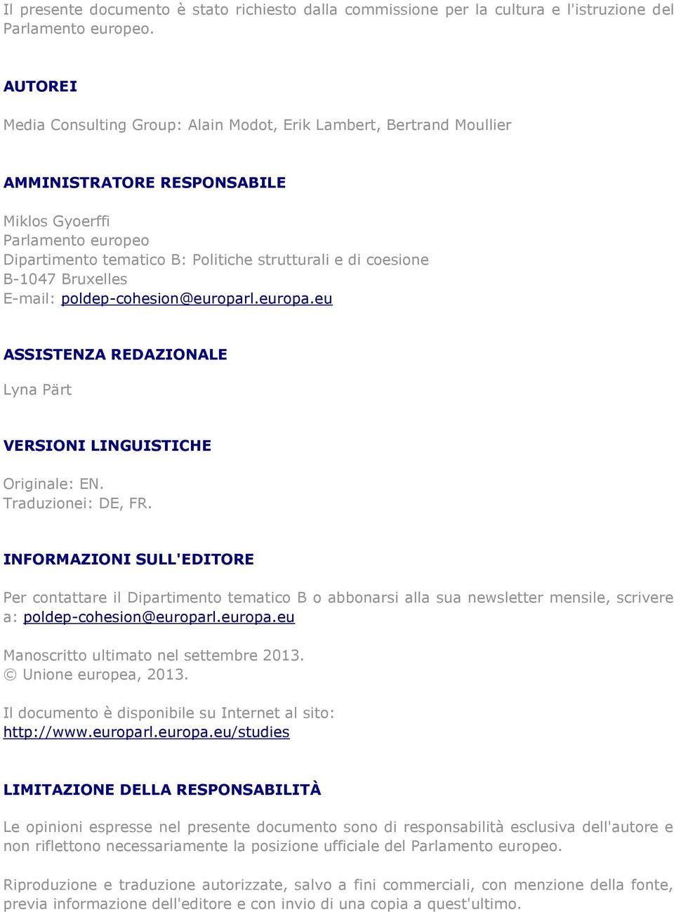 coesione B-1047 Bruxelles E-mail: poldep-cohesion@europarl.europa.eu ASSISTENZA REDAZIONALE Lyna Pärt VERSIONI LINGUISTICHE Originale: EN. Traduzionei: DE, FR.