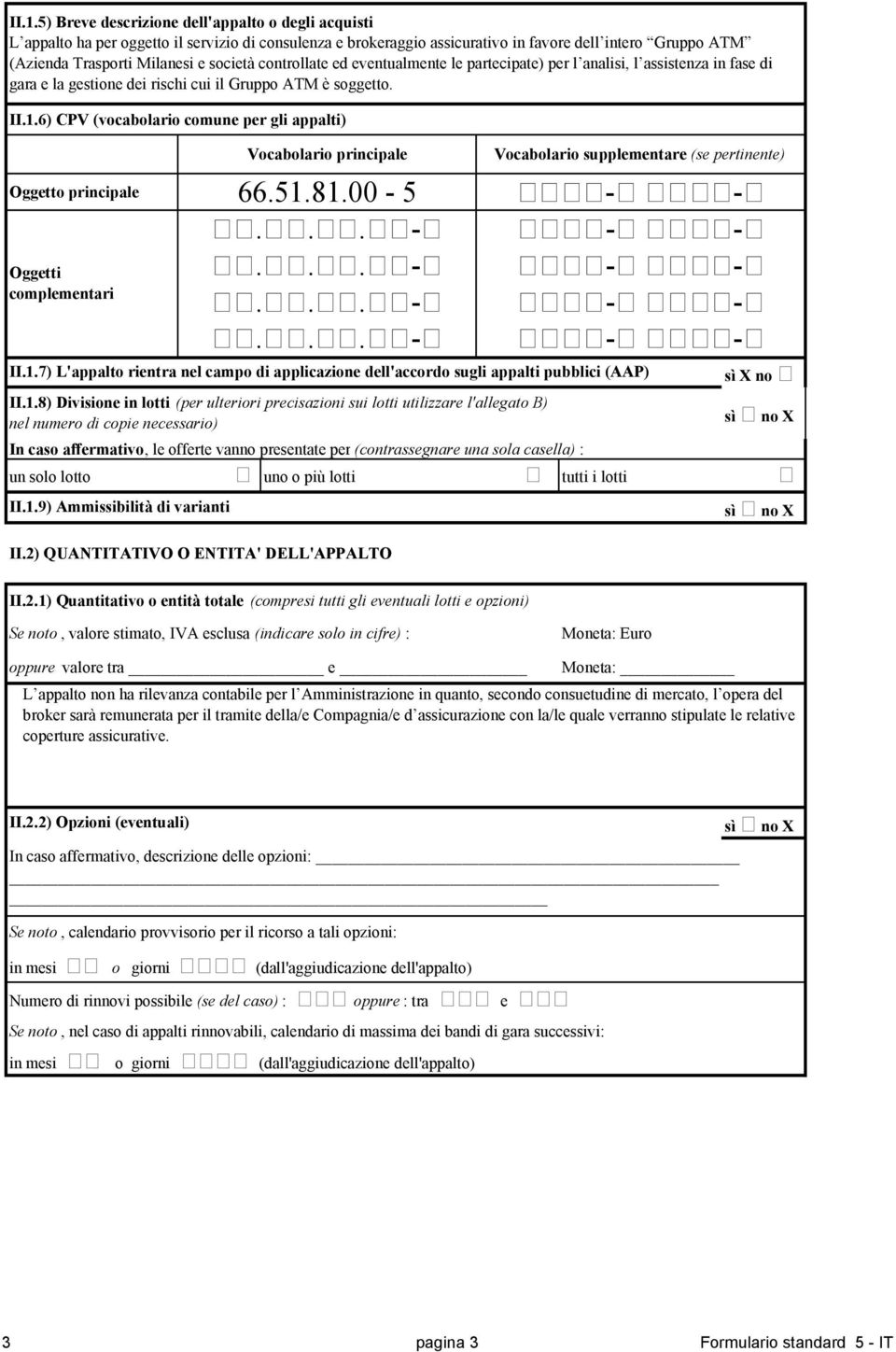 6) CPV (vocabolario comune per gli appalti) Vocabolario principale In caso affermativo, le offerte vanno presentate per (contrassegnare una sola casella) : Vocabolario supplementare (se pertinente)