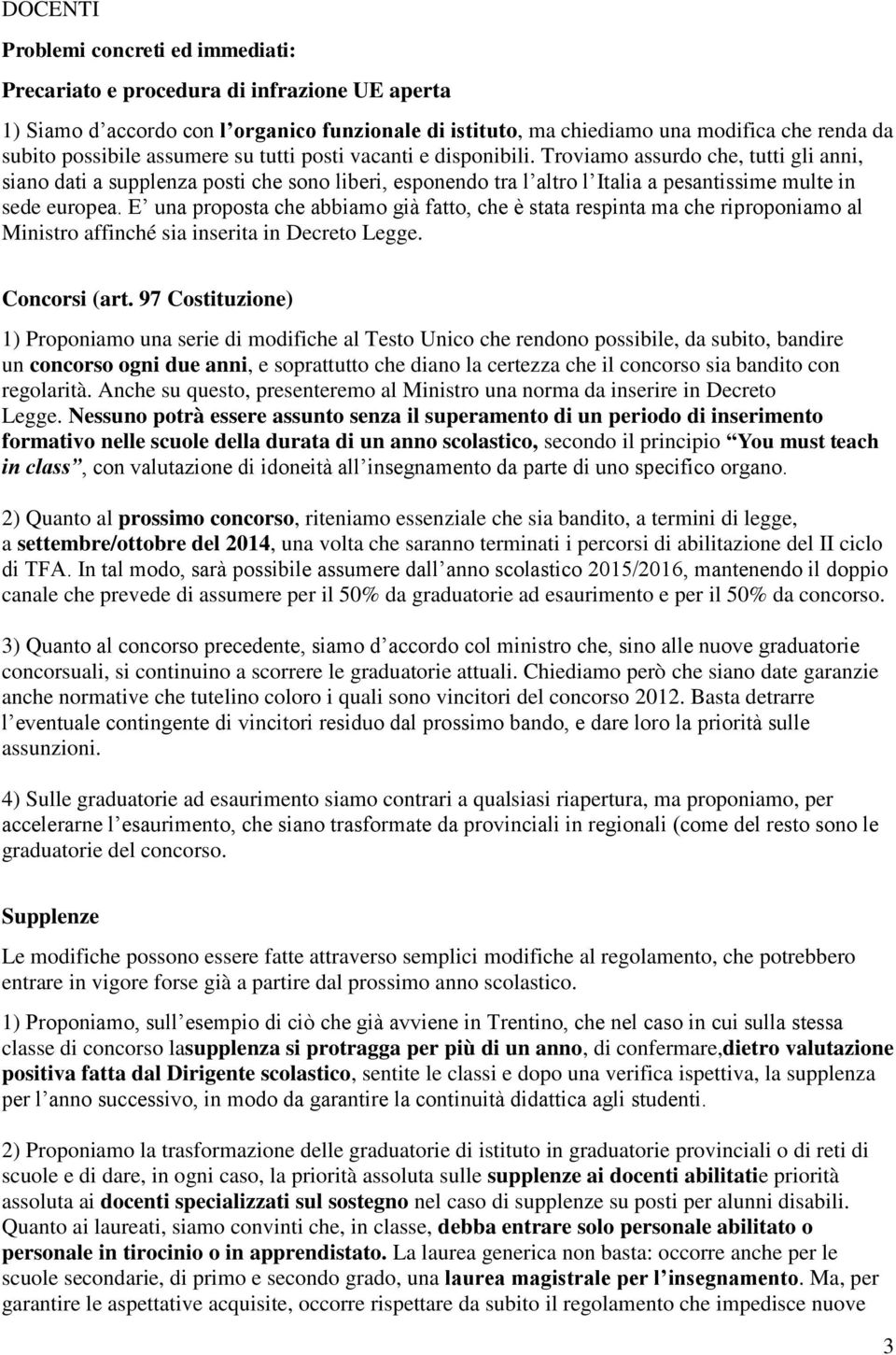 Troviamo assurdo che, tutti gli anni, siano dati a supplenza posti che sono liberi, esponendo tra l altro l Italia a pesantissime multe in sede europea.