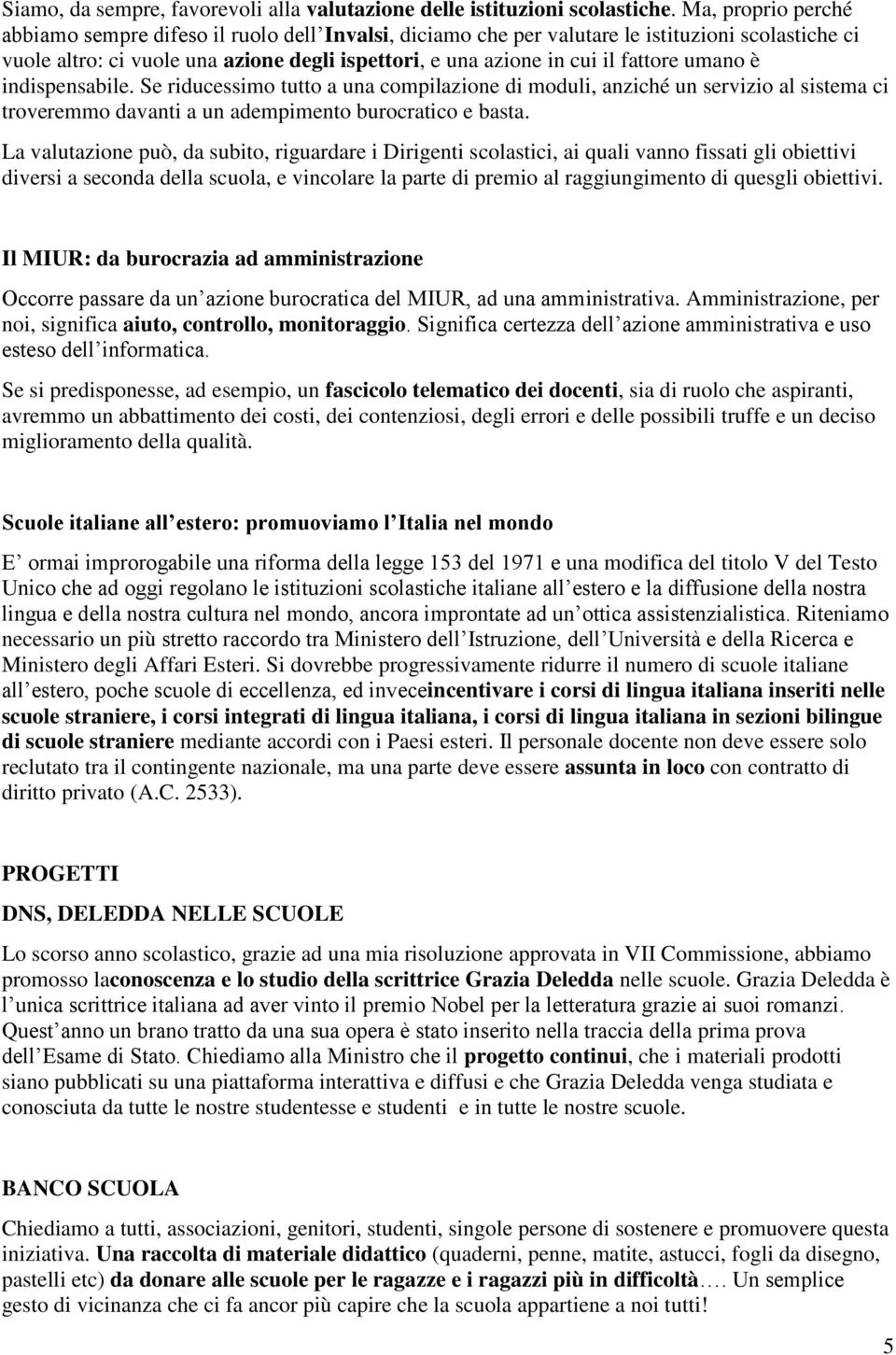 umano è indispensabile. Se riducessimo tutto a una compilazione di moduli, anziché un servizio al sistema ci troveremmo davanti a un adempimento burocratico e basta.