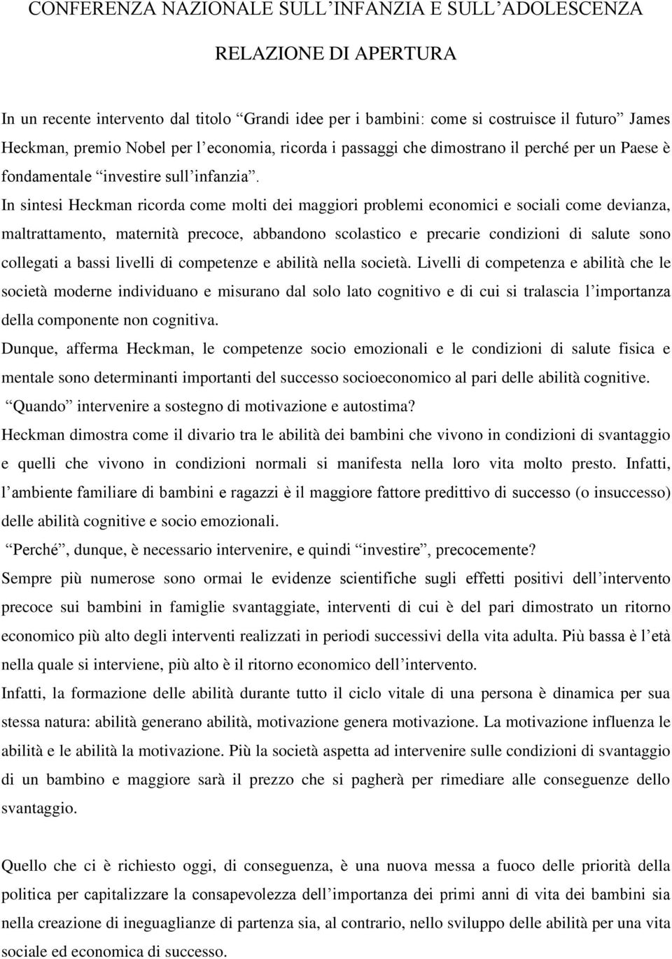 In sintesi Heckman ricorda come molti dei maggiori problemi economici e sociali come devianza, maltrattamento, maternità precoce, abbandono scolastico e precarie condizioni di salute sono collegati a