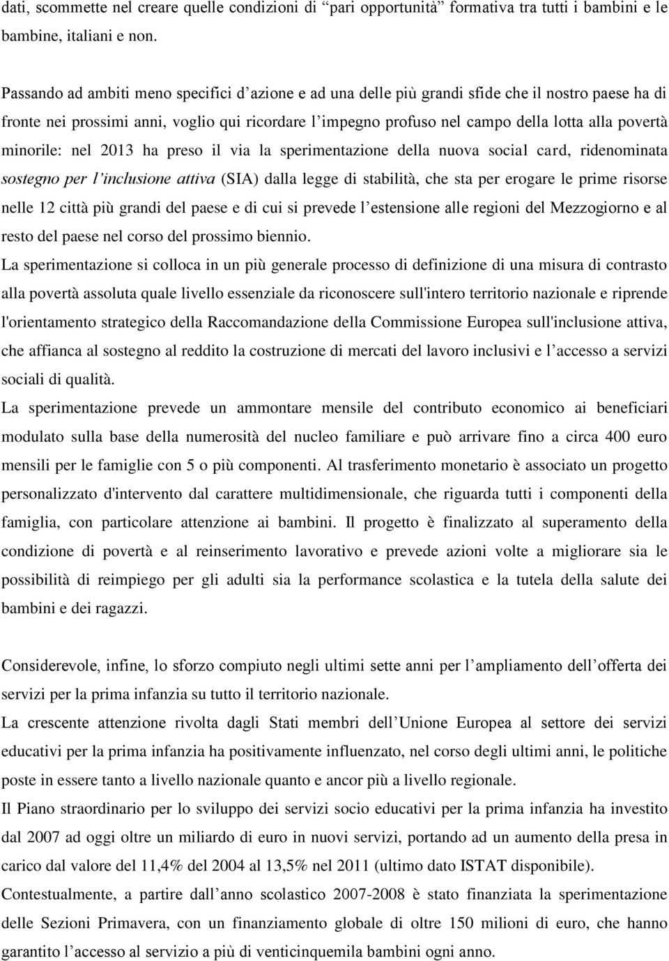 povertà minorile: nel 2013 ha preso il via la sperimentazione della nuova social card, ridenominata sostegno per l inclusione attiva (SIA) dalla legge di stabilità, che sta per erogare le prime