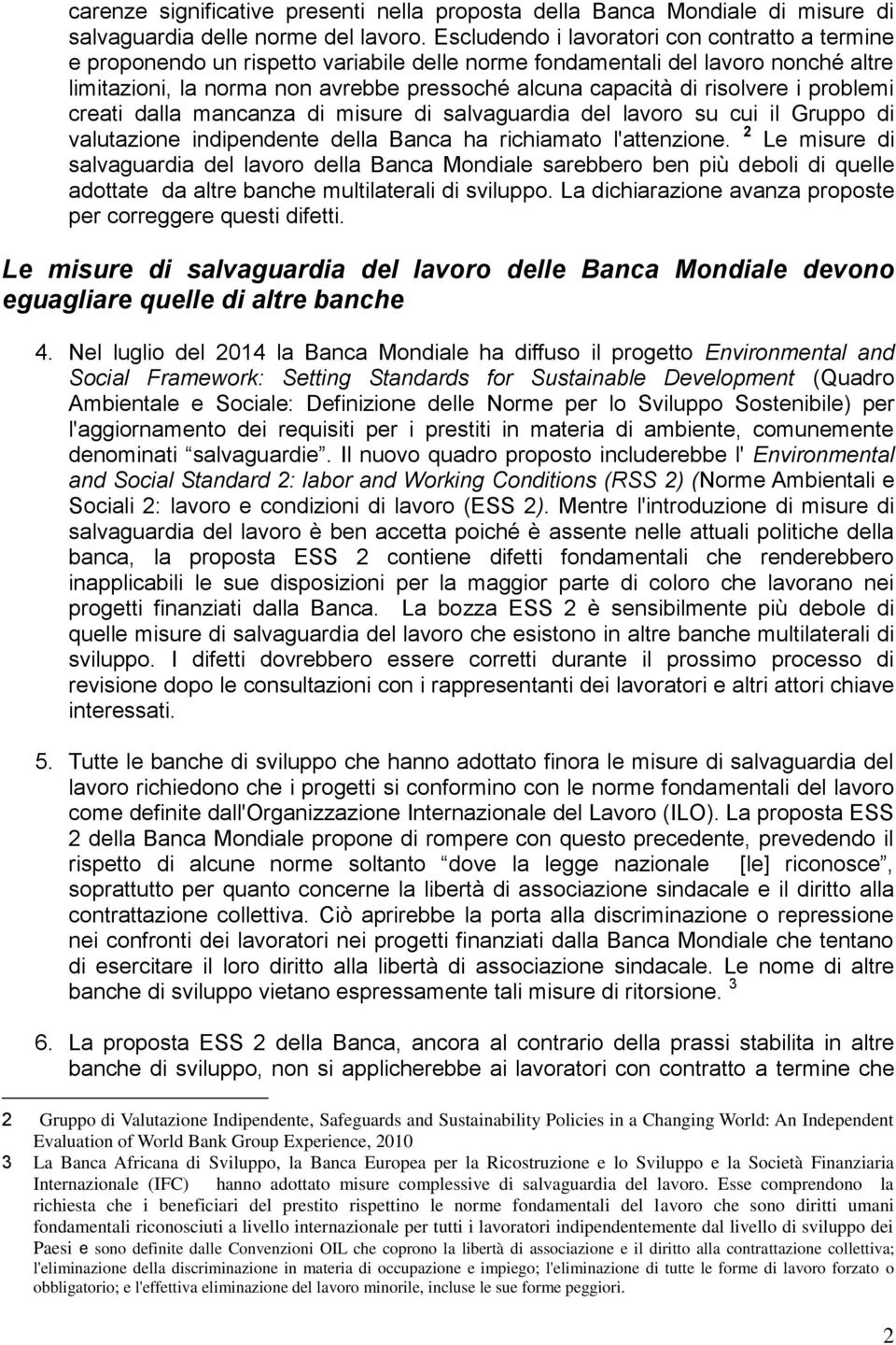 risolvere i problemi creati dalla mancanza di misure di salvaguardia del lavoro su cui il Gruppo di valutazione indipendente della Banca ha richiamato l'attenzione.