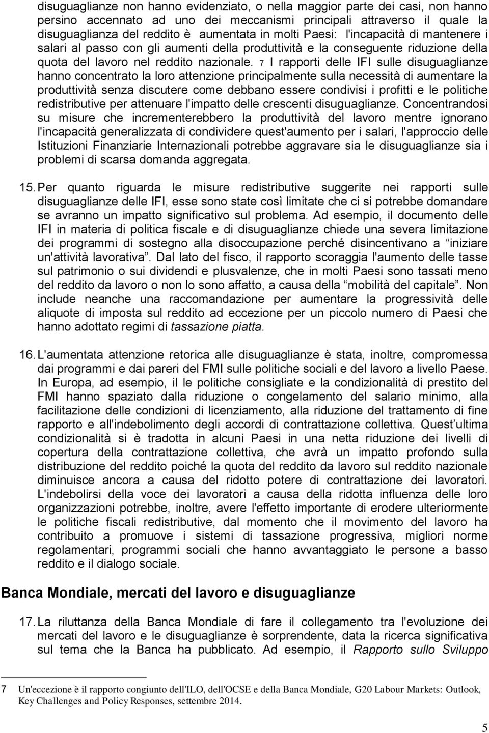 7 I rapporti delle IFI sulle disuguaglianze hanno concentrato la loro attenzione principalmente sulla necessità di aumentare la produttività senza discutere come debbano essere condivisi i profitti e