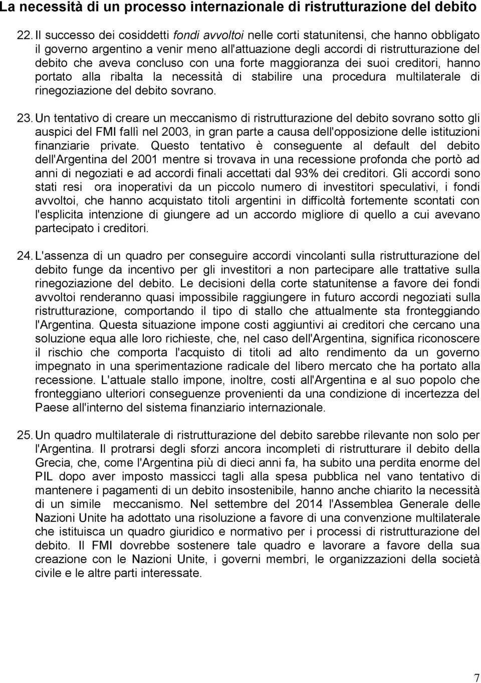 concluso con una forte maggioranza dei suoi creditori, hanno portato alla ribalta la necessità di stabilire una procedura multilaterale di rinegoziazione del debito sovrano. 23.