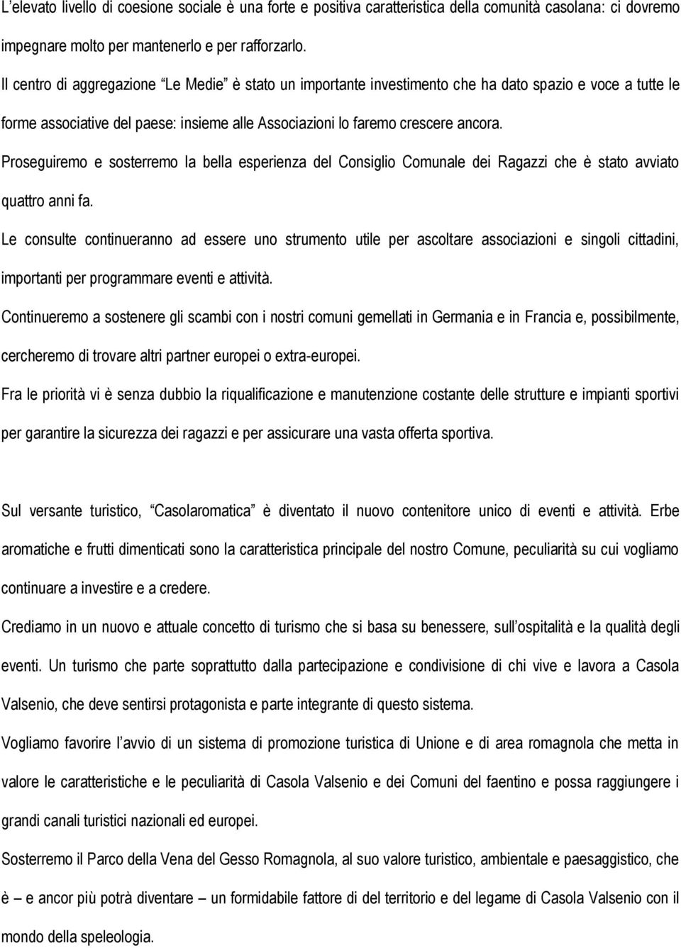 Proseguiremo e sosterremo la bella esperienza del Consiglio Comunale dei Ragazzi che è stato avviato quattro anni fa.