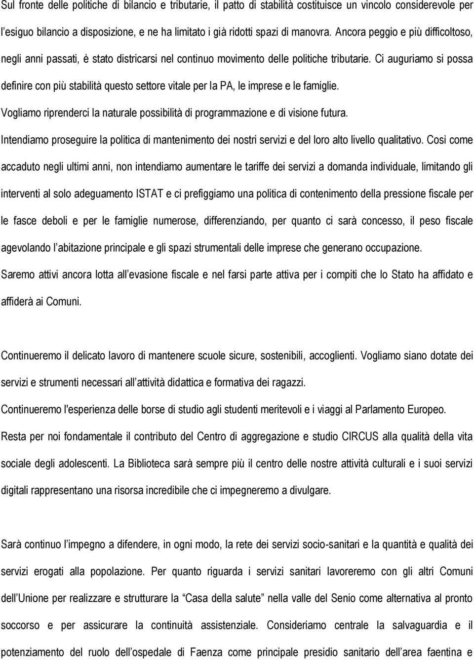 Ci auguriamo si possa definire con più stabilità questo settore vitale per la PA, le imprese e le famiglie. Vogliamo riprenderci la naturale possibilità di programmazione e di visione futura.