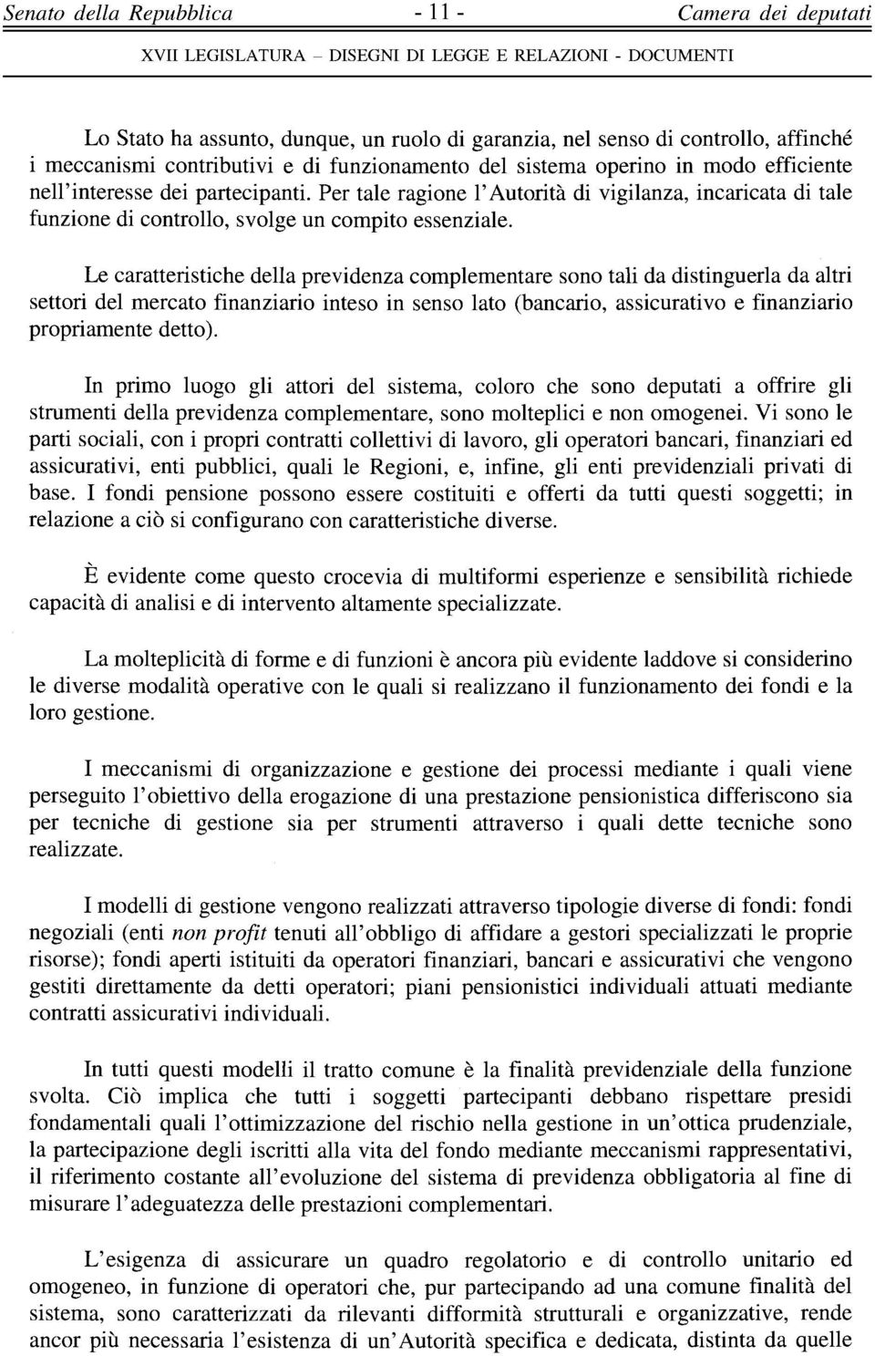 Le caratteristiche della previdenza complementare sono tali da distinguerla da altri settori del mercato finanziario inteso in senso lato (bancario, assicurativo e finanziario propriamente detto).