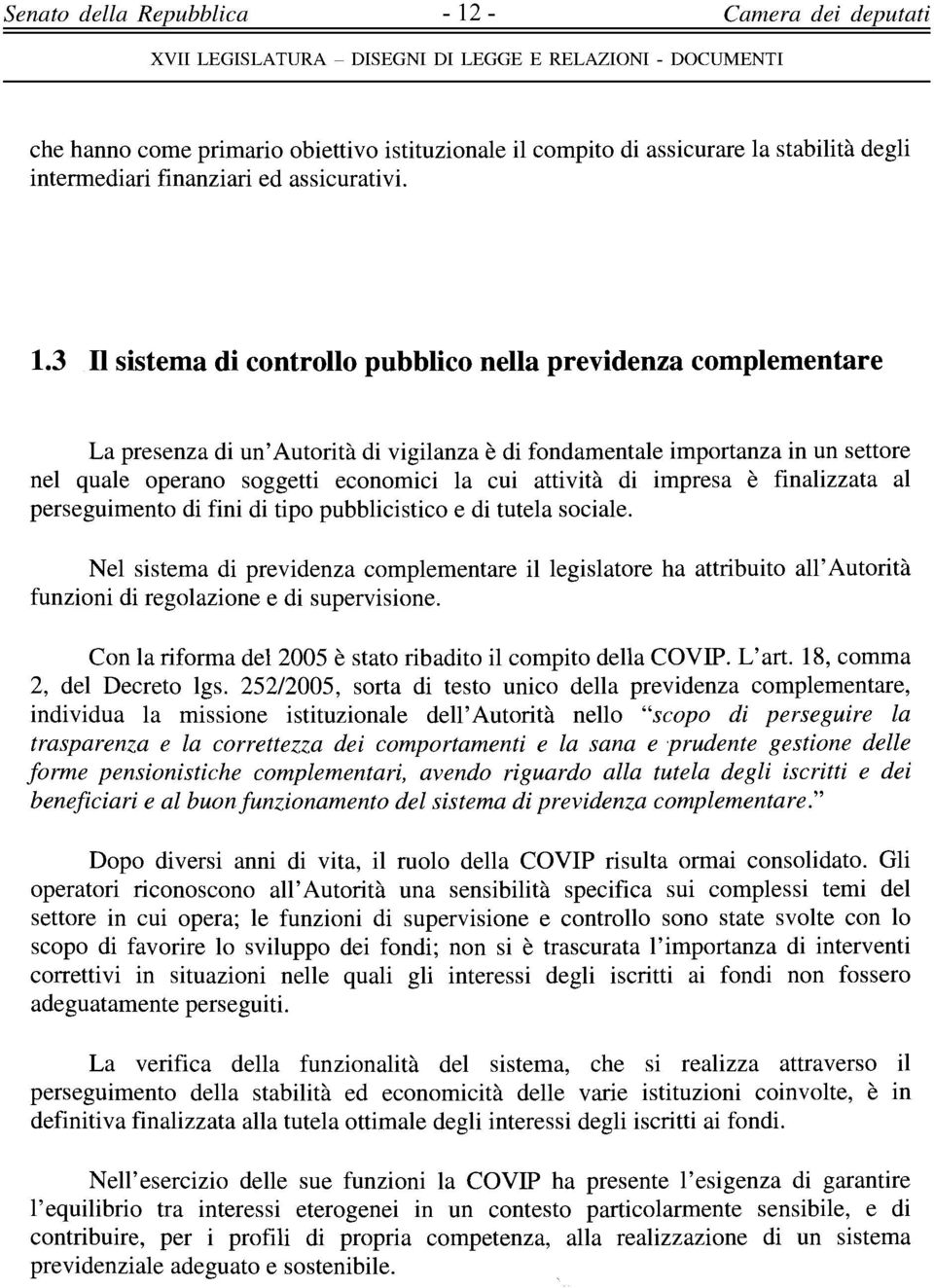 3 II sistema di controllo pubblico nella previdenza complementare La presenza di un'autorità di vigilanza è di fondamentale importanza in un settore nel quale operano soggetti economici la cui