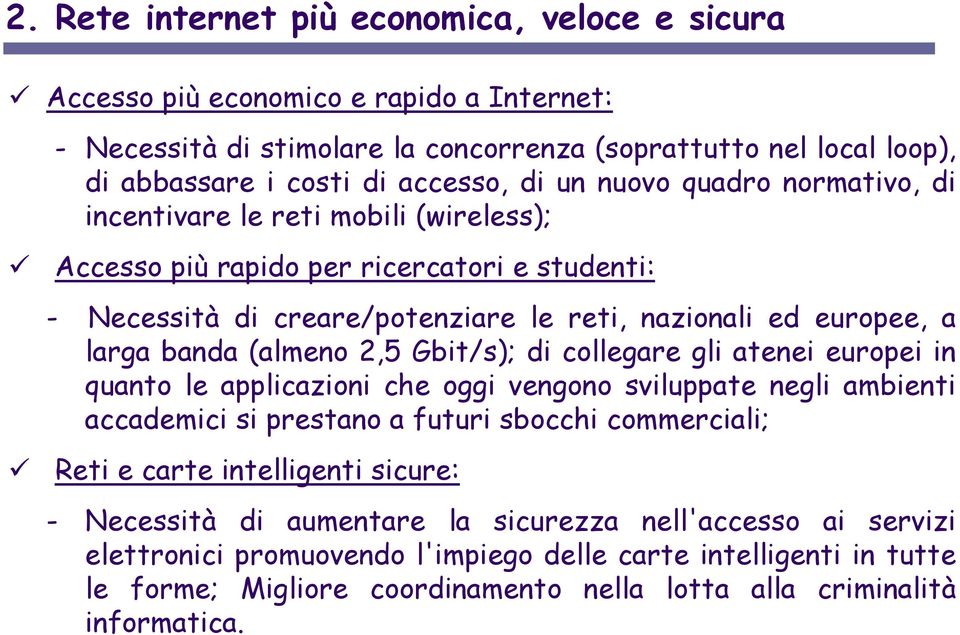 2,5 Gbit/s); di collegare gli atenei europei in quanto le applicazioni che oggi vengono sviluppate negli ambienti accademici si prestano a futuri sbocchi commerciali; Reti e carte intelligenti