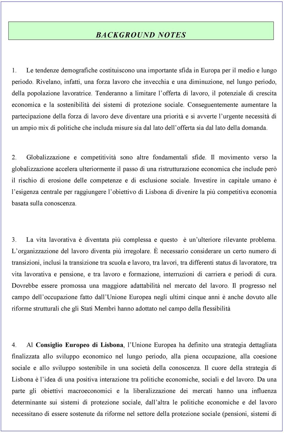 Tenderanno a limitare l offerta di lavoro, il potenziale di crescita economica e la sostenibilità dei sistemi di protezione sociale.