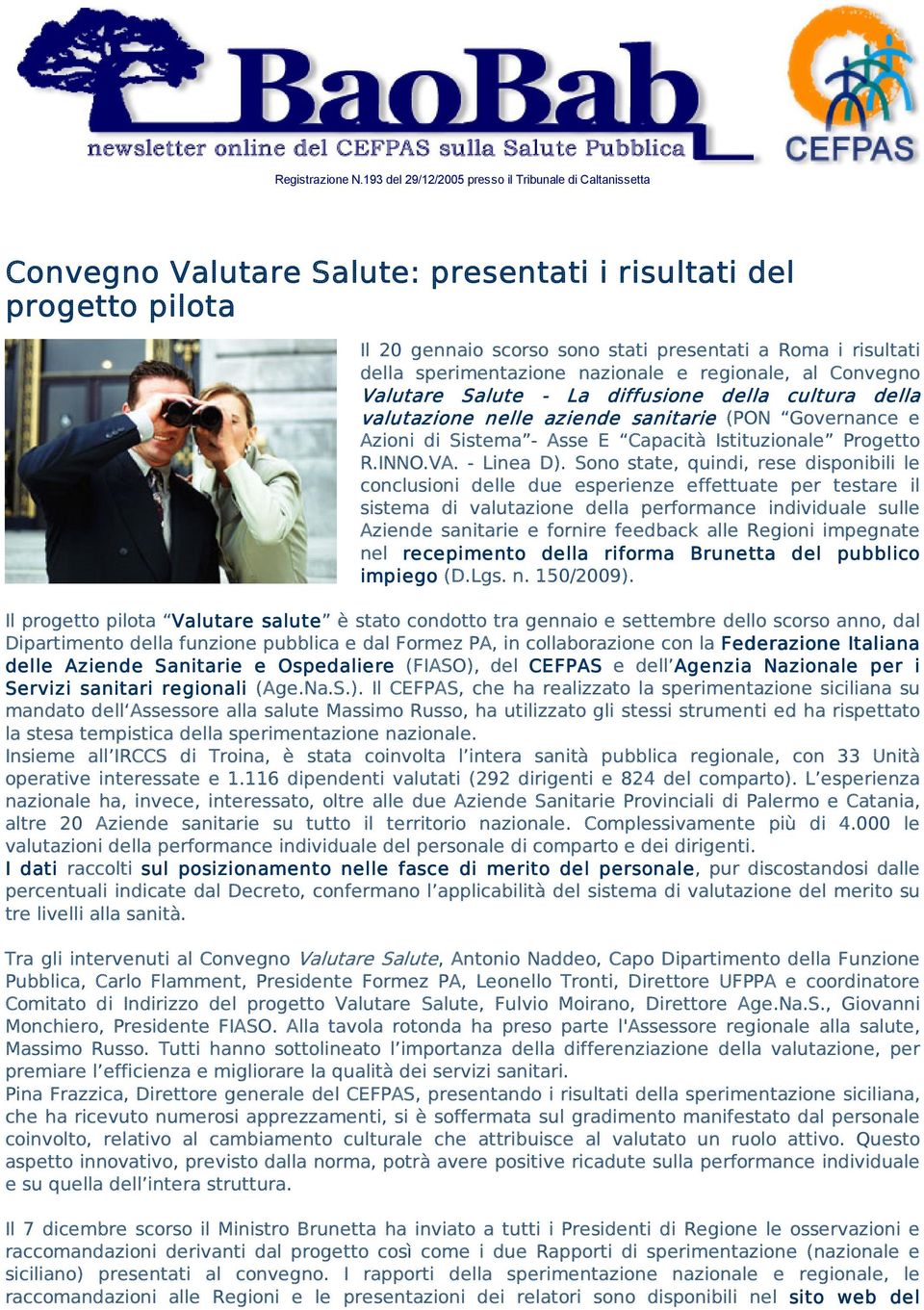 Sono state, quindi, rese disponibili le conclusioni delle due esperienze effettuate per testare il sistema di valutazione della performance individuale sulle Aziende sanitarie e fornire feedback alle