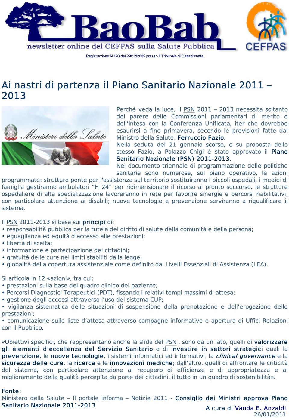 Nella seduta del 21 gennaio scorso, e su proposta dello stesso Fazio, a Palazzo Chigi è stato approvato il Piano Sanitario Nazionale (PSN) 2011-2013.