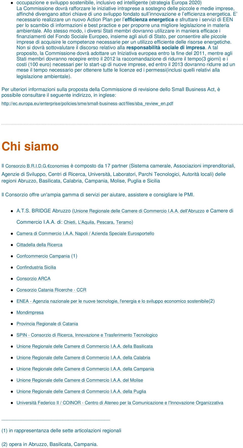 E necessario realizzare un nuovo Action Plan per l efficienza energetica e sfruttare i servizi di EEN per lo scambio di informazioni e best practice e per proporre una migliore legislazione in