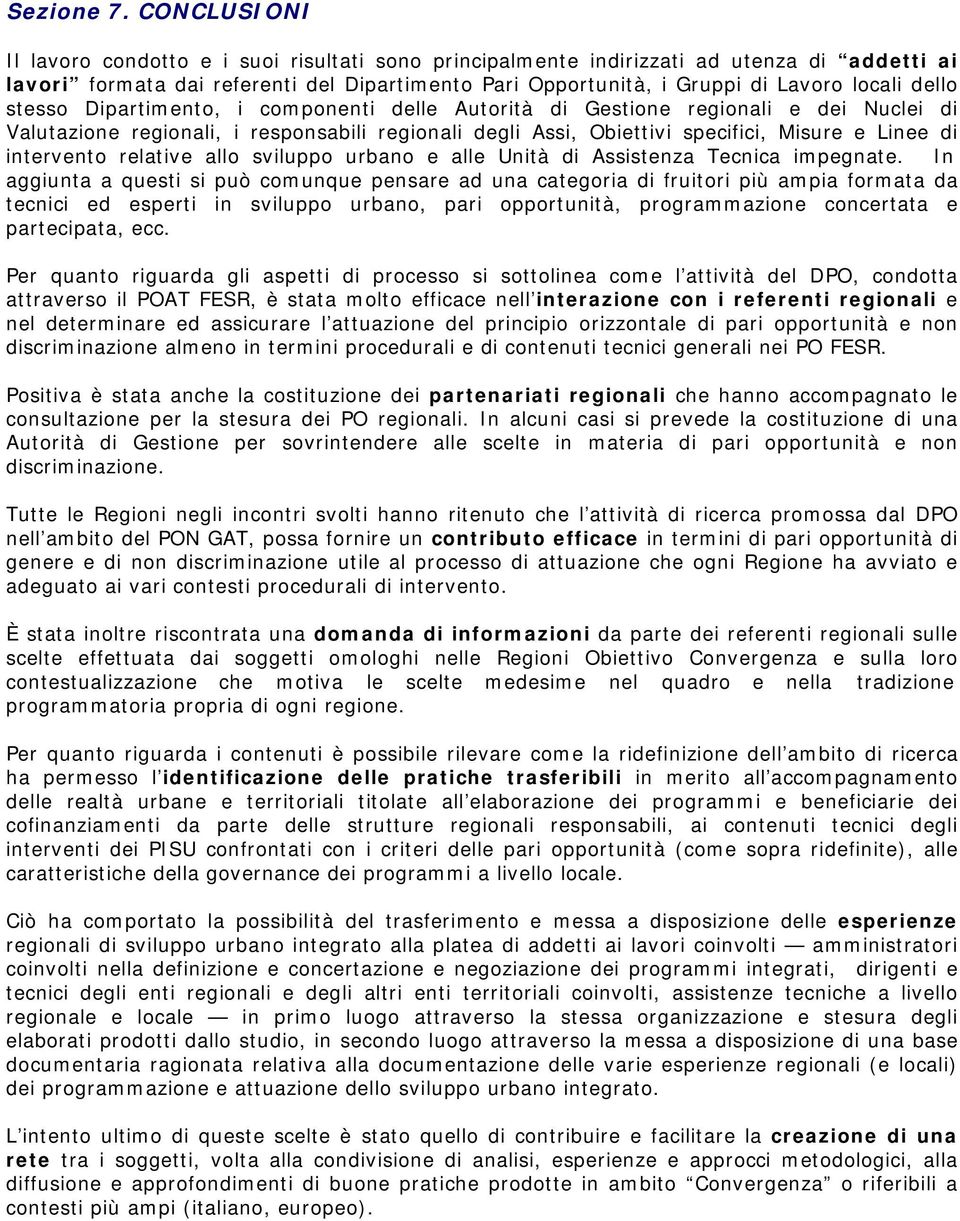 dello stesso Dipartimento, i componenti delle Autorità di Gestione regionali e dei Nuclei di Valutazione regionali, i responsabili regionali degli Assi, Obiettivi specifici, Misure e Linee di