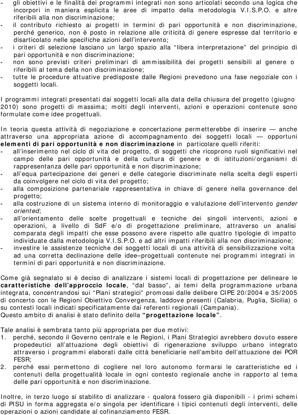 genere espresse dal territorio e disarticolato nelle specifiche azioni dell intervento; - i criteri di selezione lasciano un largo spazio alla libera interpretazione del principio di pari opportunità